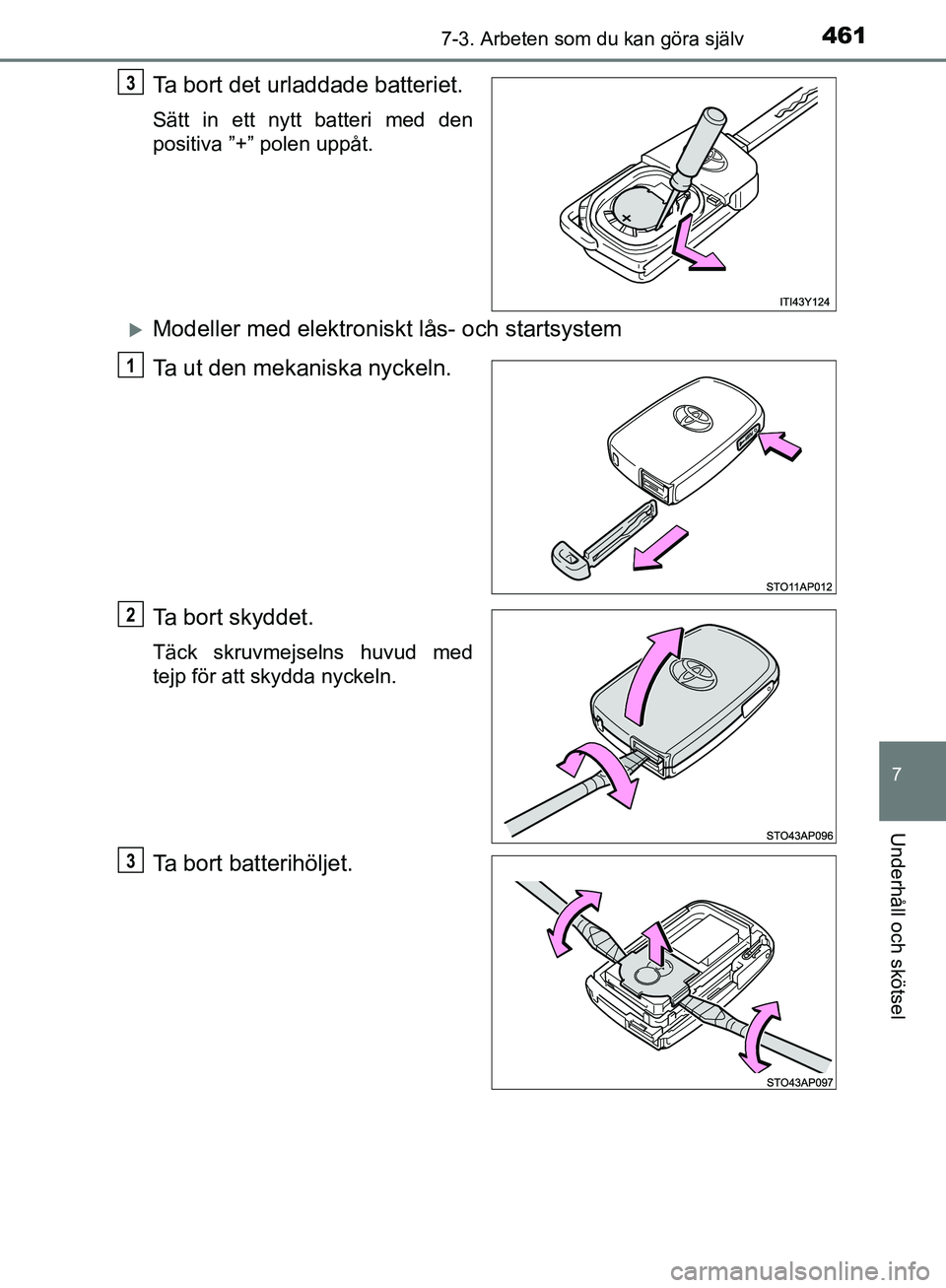 TOYOTA YARIS HATCHBACK 2019  Bruksanvisningar (in Swedish) 4617-3. Arbeten som du kan göra själv
7
Underhåll och skötsel
OM52A54SE
Ta bort det urladdade batteriet.
Sätt in ett nytt batteri med den
positiva ”+” polen uppåt.
Modeller med elektronis