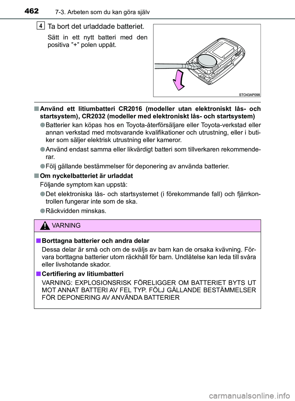 TOYOTA YARIS HATCHBACK 2019  Bruksanvisningar (in Swedish) 4627-3. Arbeten som du kan göra själv
OM52A54SE
Ta bort det urladdade batteriet.
Sätt in ett nytt batteri med den
positiva ”+” polen uppåt.
nAnvänd ett litiumbatteri CR2016 (model ler utan el