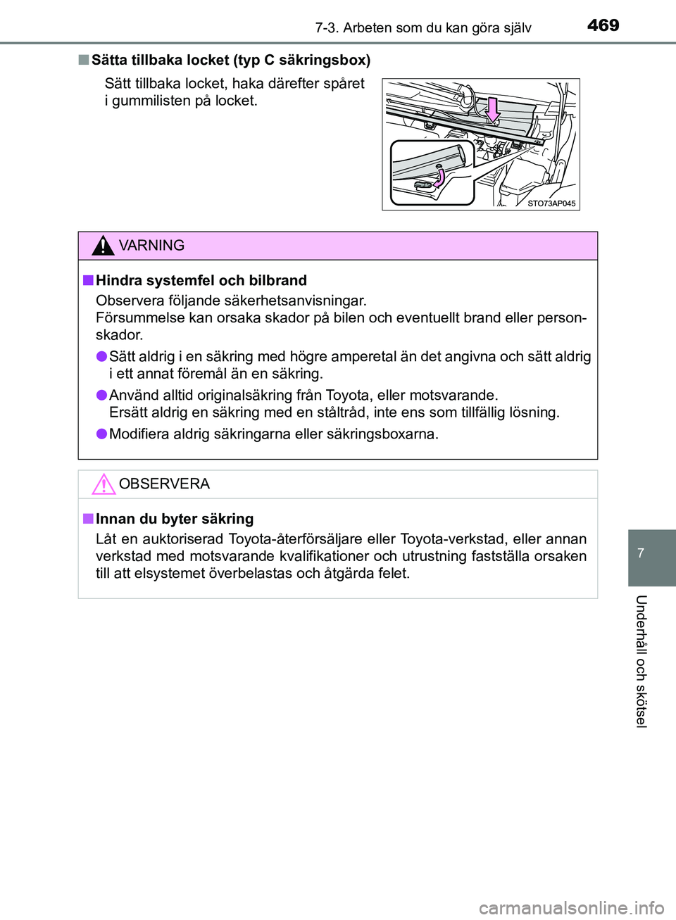 TOYOTA YARIS HATCHBACK 2019  Bruksanvisningar (in Swedish) 4697-3. Arbeten som du kan göra själv
7
Underhåll och skötsel
OM52A54SEn
Sätta tillbaka locket (typ C säkringsbox)
Sätt tillbaka locket, haka därefter spåret
i gummilisten på locket.
VA R N 