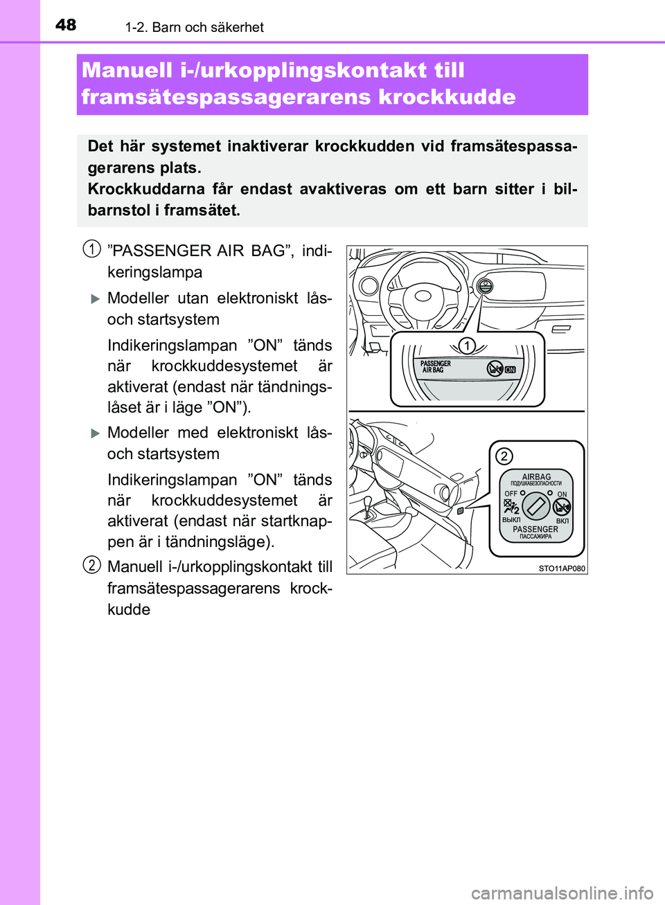 TOYOTA YARIS HATCHBACK 2019 Bruksanvisningar (in Swedish) 481-2. Barn och säkerhet
OM52A54SE
Manuell i-/urkopplingskontakt till
framsätespassagera rens krockkudde
”PASSENGER AIR BAG”, indi-
keringslampa
Modeller utan elektroniskt lås-
och starts TOYOTA YARIS HATCHBACK 2019 Bruksanvisningar (in Swedish) 481-2. Barn och säkerhet
OM52A54SE
Manuell i-/urkopplingskontakt till
framsätespassagera rens krockkudde
”PASSENGER AIR BAG”, indi-
keringslampa
Modeller utan elektroniskt lås-
och starts