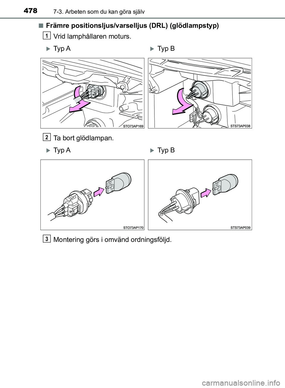 TOYOTA YARIS HATCHBACK 2019  Bruksanvisningar (in Swedish) 4787-3. Arbeten som du kan göra själv
OM52A54SEn
Främre positionsljus/varse
lljus (DRL) (glödlampstyp)
Vrid lamphållaren moturs.
Ta bort glödlampan.
Montering görs i omvänd ordningsföljd.
1
