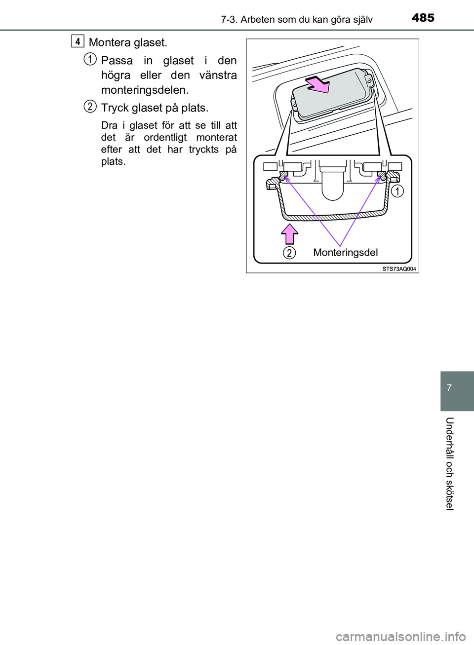 TOYOTA YARIS HATCHBACK 2019  Bruksanvisningar (in Swedish) 4857-3. Arbeten som du kan göra själv
7
Underhåll och skötsel
OM52A54SE
Montera glaset.Passa in glaset i den
högra eller den vänstra
monteringsdelen.
Tryck glaset på plats.
Dra i glaset för at