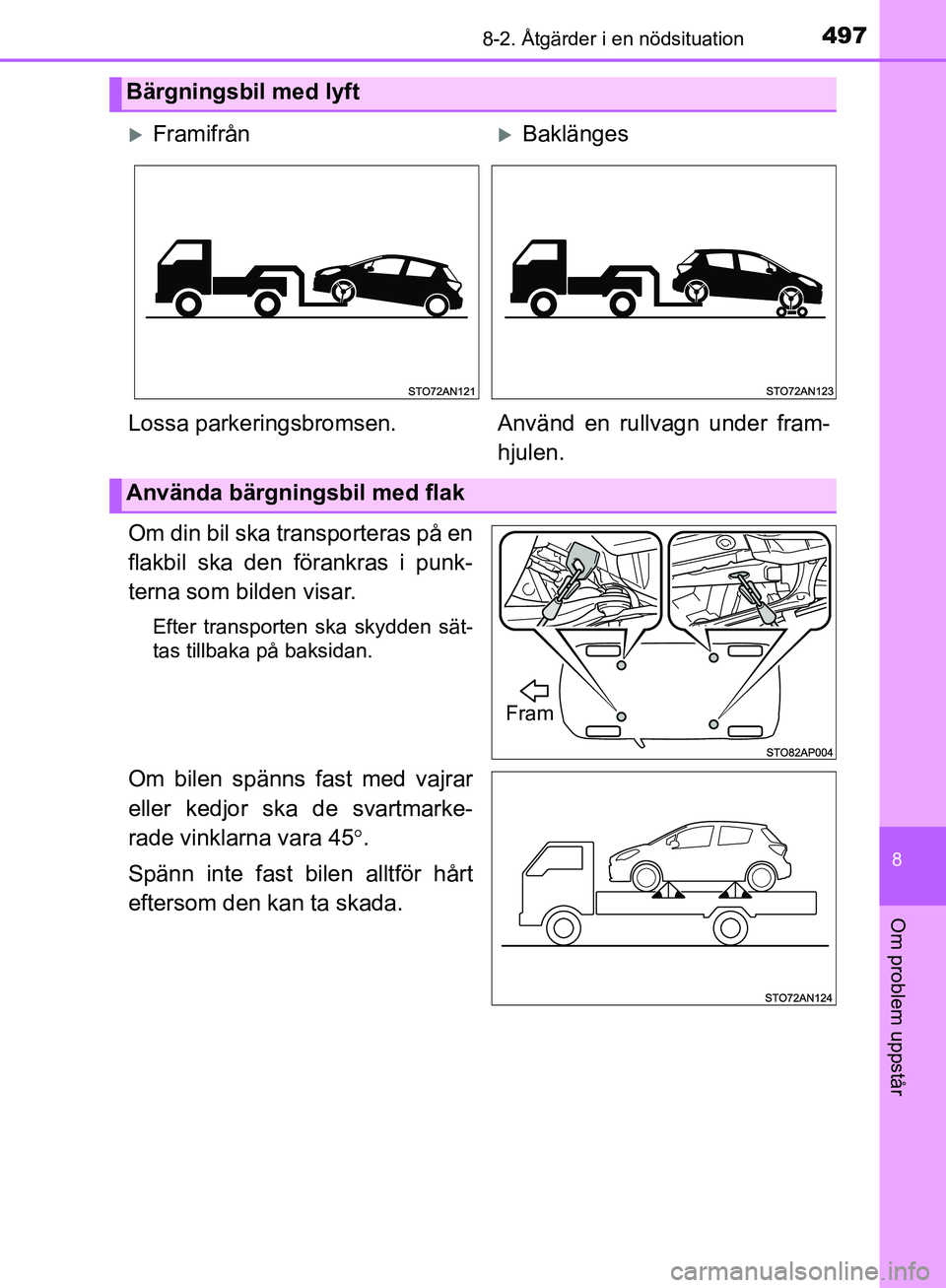 TOYOTA YARIS HATCHBACK 2019 Bruksanvisningar (in Swedish) 4978-2. Åtgärder i en nödsituation
8
Om problem uppstår
OM52A54SE
Om din bil ska transporteras på en
flakbil ska den förankras i punk-
terna som bilden visar.
Efter transporten ska skydden sät- TOYOTA YARIS HATCHBACK 2019 Bruksanvisningar (in Swedish) 4978-2. Åtgärder i en nödsituation
8
Om problem uppstår
OM52A54SE
Om din bil ska transporteras på en
flakbil ska den förankras i punk-
terna som bilden visar.
Efter transporten ska skydden sät-