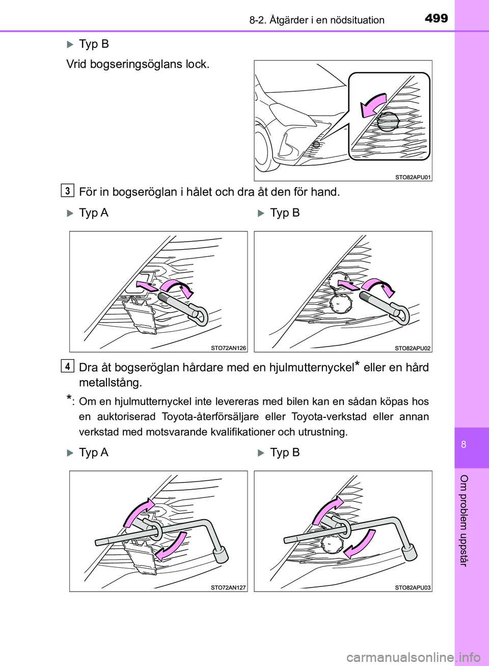 TOYOTA YARIS HATCHBACK 2019 Bruksanvisningar (in Swedish) 4998-2. Åtgärder i en nödsituation
8
Om problem uppstår
OM52A54SE
Ty p B
Vrid bogseringsöglans lock.
För in bogseröglan i hålet och dra åt den för hand.
Dra åt bogseröglan hårdare med TOYOTA YARIS HATCHBACK 2019 Bruksanvisningar (in Swedish) 4998-2. Åtgärder i en nödsituation
8
Om problem uppstår
OM52A54SE
Ty p B
Vrid bogseringsöglans lock.
För in bogseröglan i hålet och dra åt den för hand.
Dra åt bogseröglan hårdare med