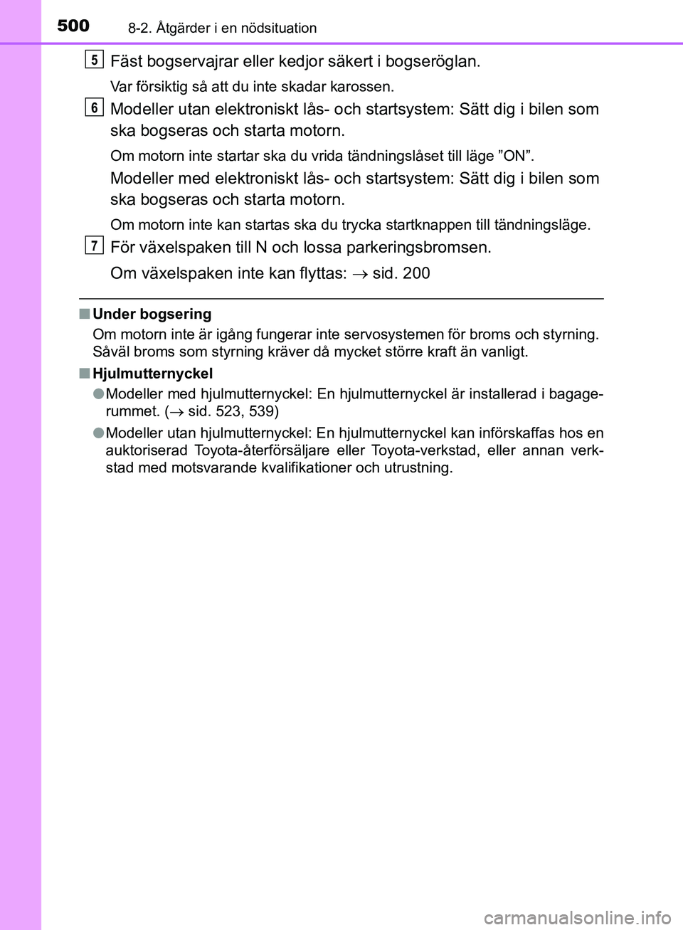 TOYOTA YARIS HATCHBACK 2019 Bruksanvisningar (in Swedish) 5008-2. Åtgärder i en nödsituation
OM52A54SE
Fäst bogservajrar eller kedjor säkert i bogseröglan.
Var försiktig så att du inte skadar karossen.
Modeller utan elektroniskt lås- och startsystem TOYOTA YARIS HATCHBACK 2019 Bruksanvisningar (in Swedish) 5008-2. Åtgärder i en nödsituation
OM52A54SE
Fäst bogservajrar eller kedjor säkert i bogseröglan.
Var försiktig så att du inte skadar karossen.
Modeller utan elektroniskt lås- och startsystem