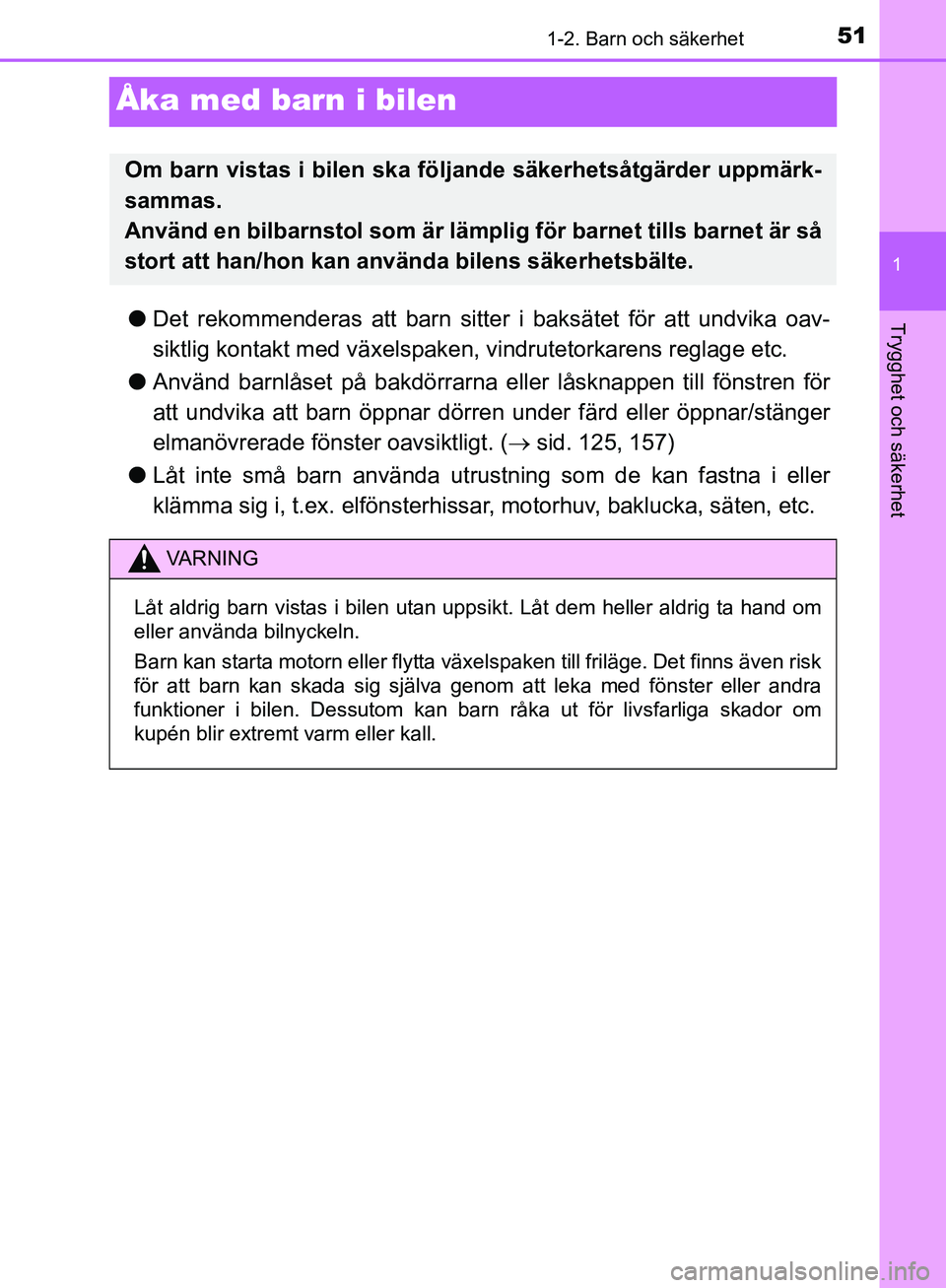 TOYOTA YARIS HATCHBACK 2019 Bruksanvisningar (in Swedish) 511-2. Barn och säkerhet
1
Trygghet och säkerhet
OM52A54SE
Åka med barn i bilen
lDet rekommenderas att barn sitter i baksätet för att undvika oav-
siktlig kontakt med vä xelspaken, vindrutetorka TOYOTA YARIS HATCHBACK 2019 Bruksanvisningar (in Swedish) 511-2. Barn och säkerhet
1
Trygghet och säkerhet
OM52A54SE
Åka med barn i bilen
lDet rekommenderas att barn sitter i baksätet för att undvika oav-
siktlig kontakt med vä xelspaken, vindrutetorka