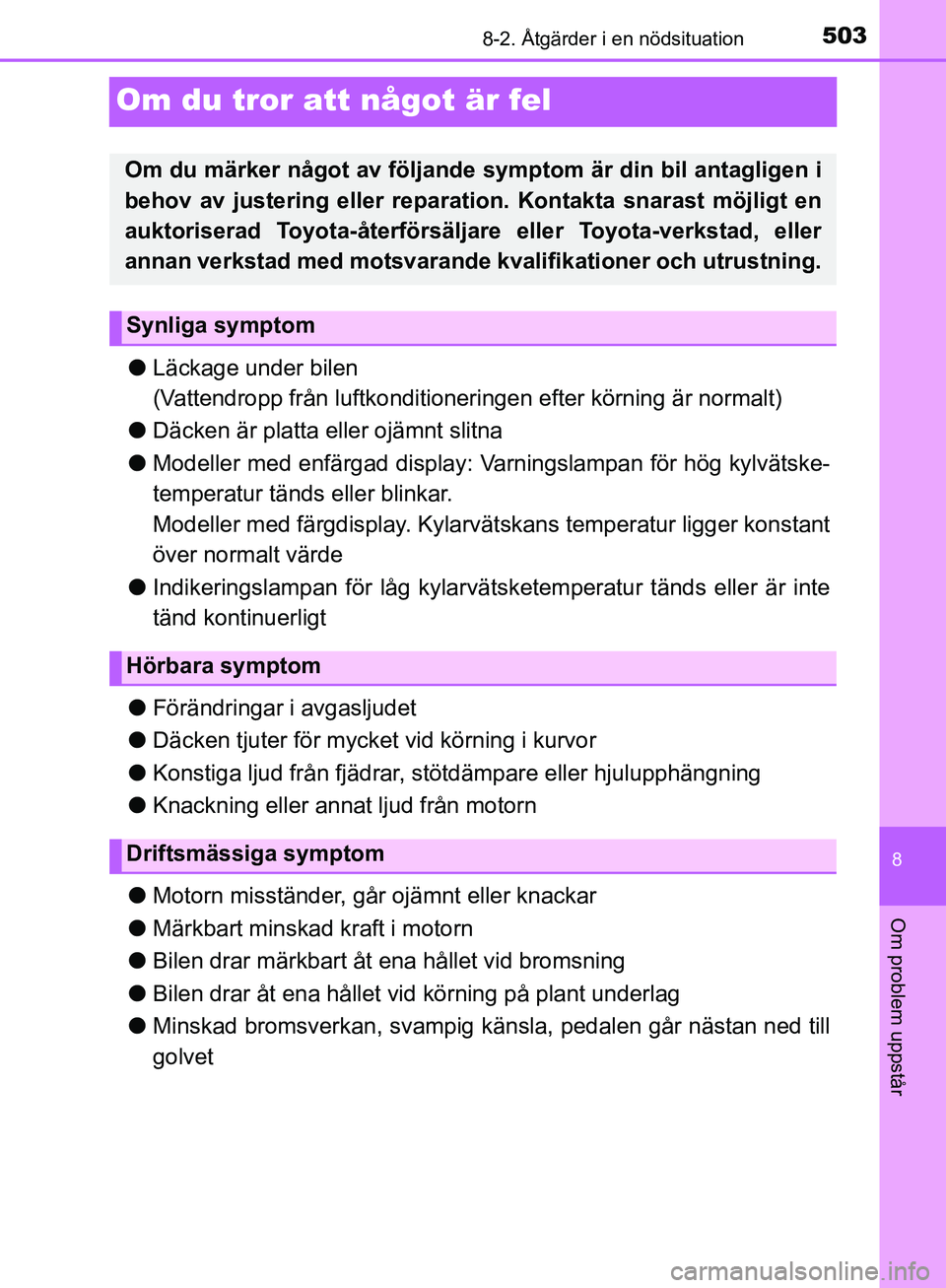 TOYOTA YARIS HATCHBACK 2019 Bruksanvisningar (in Swedish) 5038-2. Åtgärder i en nödsituation
8
Om problem uppstår
OM52A54SE
Om du tror att något är fel
lLäckage under bilen
(Vattendropp från luftkonditioneringen efter körning är normalt)
l Däcken TOYOTA YARIS HATCHBACK 2019 Bruksanvisningar (in Swedish) 5038-2. Åtgärder i en nödsituation
8
Om problem uppstår
OM52A54SE
Om du tror att något är fel
lLäckage under bilen
(Vattendropp från luftkonditioneringen efter körning är normalt)
l Däcken