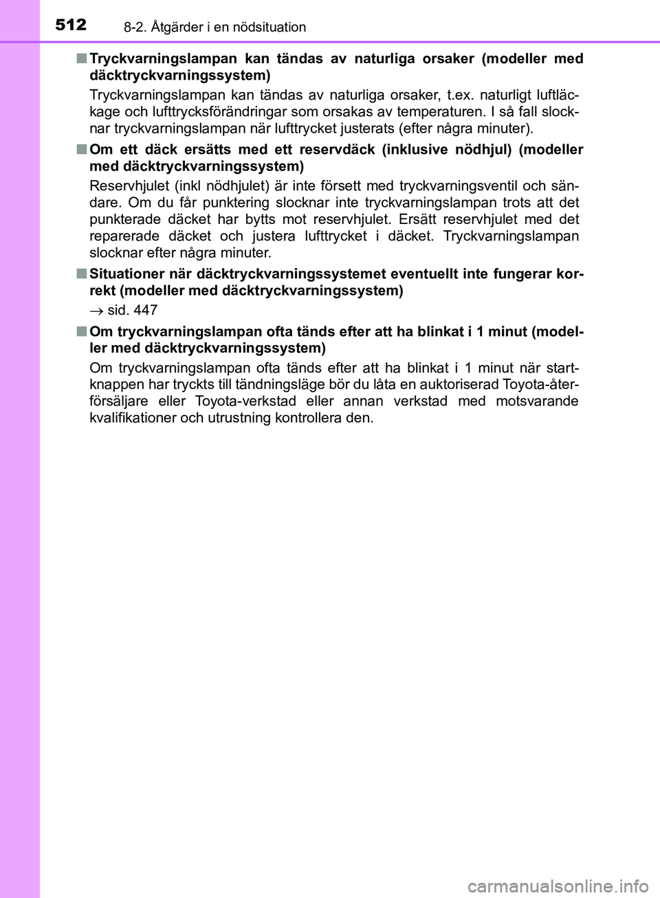 TOYOTA YARIS HATCHBACK 2019 Bruksanvisningar (in Swedish) 5128-2. Åtgärder i en nödsituation
OM52A54SEn
Tryckvarningslampan kan tändas av naturliga orsaker (modeller med
däcktryckvarningssystem)
Tryckvarningslampan kan tändas av naturliga orsaker, t.ex TOYOTA YARIS HATCHBACK 2019 Bruksanvisningar (in Swedish) 5128-2. Åtgärder i en nödsituation
OM52A54SEn
Tryckvarningslampan kan tändas av naturliga orsaker (modeller med
däcktryckvarningssystem)
Tryckvarningslampan kan tändas av naturliga orsaker, t.ex