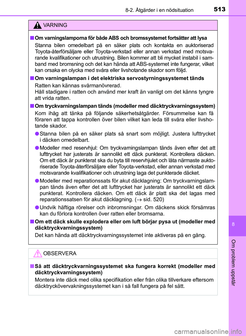 TOYOTA YARIS HATCHBACK 2019 Bruksanvisningar (in Swedish) 5138-2. Åtgärder i en nödsituation
8
Om problem uppstår
OM52A54SE
VA R N I N G
nOm varningslamporna för både ABS och bromssystemet fortsätter att lysa
Stanna bilen omedelbart på en säker plat TOYOTA YARIS HATCHBACK 2019 Bruksanvisningar (in Swedish) 5138-2. Åtgärder i en nödsituation
8
Om problem uppstår
OM52A54SE
VA R N I N G
nOm varningslamporna för både ABS och bromssystemet fortsätter att lysa
Stanna bilen omedelbart på en säker plat