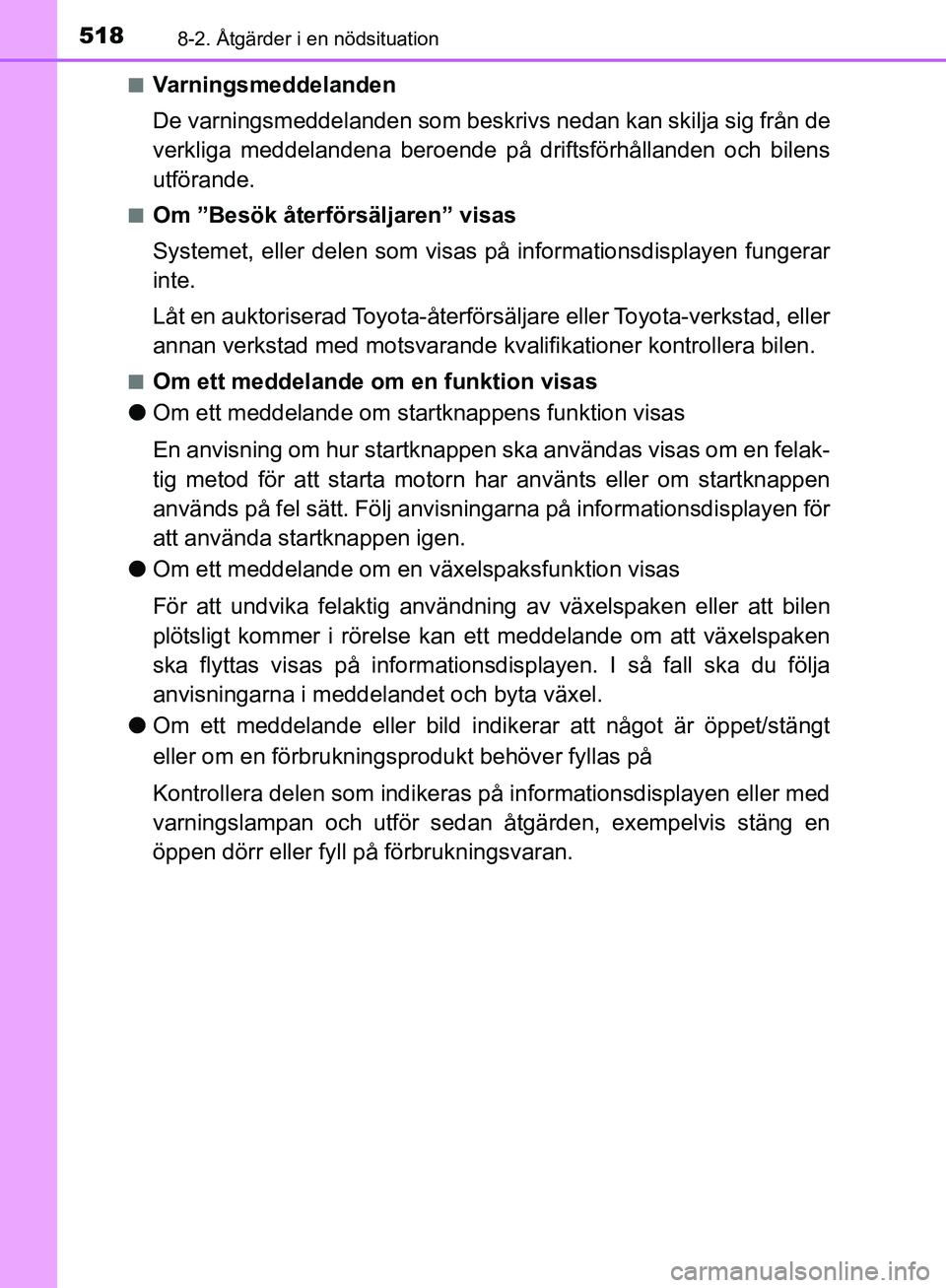 TOYOTA YARIS HATCHBACK 2019 Bruksanvisningar (in Swedish) 5188-2. Åtgärder i en nödsituation
OM52A54SEn
Varningsmeddelanden
De varningsmeddelanden
som beskrivs nedan kan skilja sig från de
verkliga meddelandena beroende på driftsförhållanden och bile TOYOTA YARIS HATCHBACK 2019 Bruksanvisningar (in Swedish) 5188-2. Åtgärder i en nödsituation
OM52A54SEn
Varningsmeddelanden
De varningsmeddelanden
som beskrivs nedan kan skilja sig från de
verkliga meddelandena beroende på driftsförhållanden och bile
