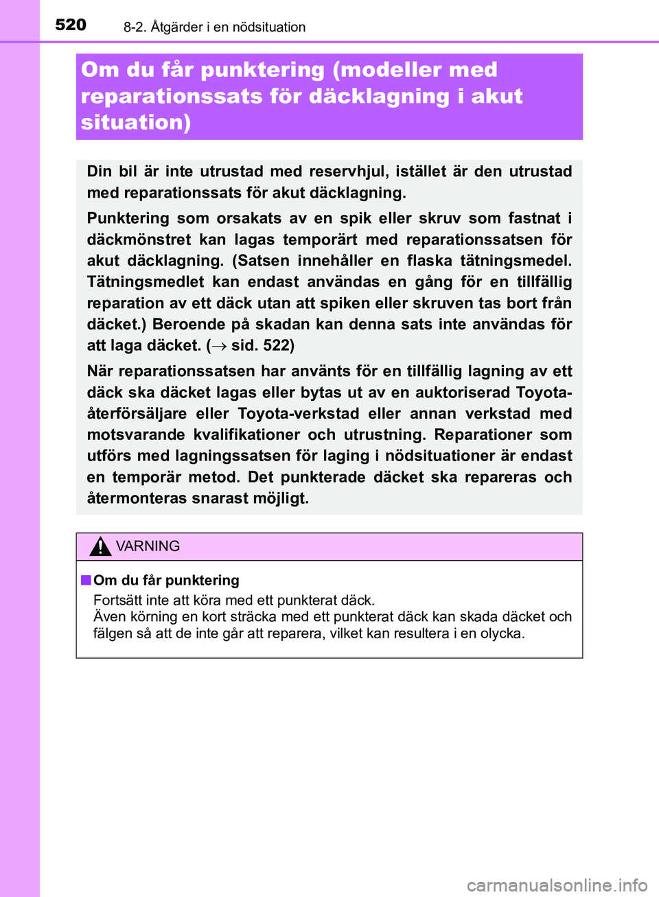 TOYOTA YARIS HATCHBACK 2019 Bruksanvisningar (in Swedish) 5208-2. Åtgärder i en nödsituation
OM52A54SE
Om du får punktering (modeller med
reparationssats för däcklagning i akut
situation)
Din bil är inte utrustad med reservhjul, istället är den ut TOYOTA YARIS HATCHBACK 2019 Bruksanvisningar (in Swedish) 5208-2. Åtgärder i en nödsituation
OM52A54SE
Om du får punktering (modeller med
reparationssats för däcklagning i akut
situation)
Din bil är inte utrustad med reservhjul, istället är den ut
