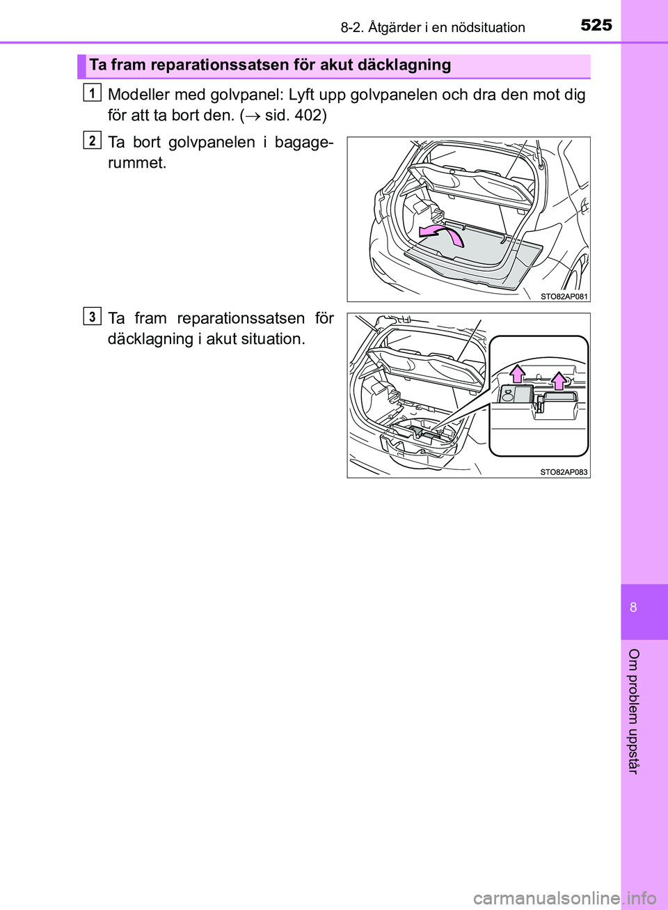 TOYOTA YARIS HATCHBACK 2019  Bruksanvisningar (in Swedish) 5258-2. Åtgärder i en nödsituation
8
Om problem uppstår
OM52A54SE
Modeller med golvpanel: Lyft upp golvpanelen och dra den mot dig
för att ta bort den. ( sid. 402)
Ta bort golvpanelen i bagage