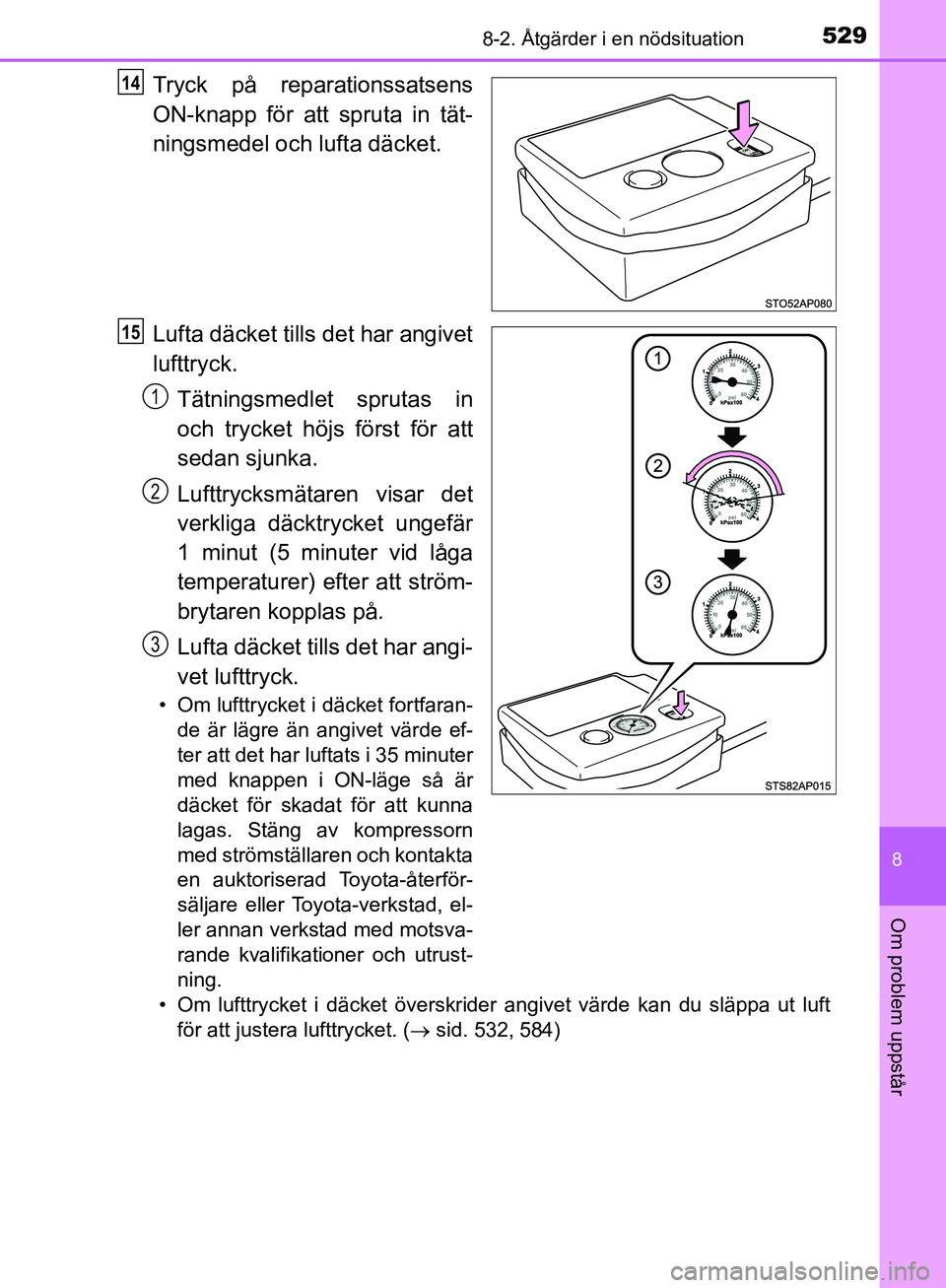 TOYOTA YARIS HATCHBACK 2019 Bruksanvisningar (in Swedish) 5298-2. Åtgärder i en nödsituation
8
Om problem uppstår
OM52A54SE
Tryck på reparationssatsens
ON-knapp för att spruta in tät-
ningsmedel och lufta däcket.
Lufta däcket tills det har angivet
l TOYOTA YARIS HATCHBACK 2019 Bruksanvisningar (in Swedish) 5298-2. Åtgärder i en nödsituation
8
Om problem uppstår
OM52A54SE
Tryck på reparationssatsens
ON-knapp för att spruta in tät-
ningsmedel och lufta däcket.
Lufta däcket tills det har angivet
l
