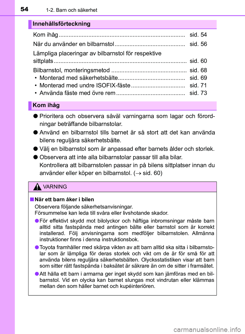 TOYOTA YARIS HATCHBACK 2019 Bruksanvisningar (in Swedish) 541-2. Barn och säkerhet
OM52A54SE
Kom ihåg ............................................................................. sid. 54
När du använder en bilbarnstol ................................. TOYOTA YARIS HATCHBACK 2019 Bruksanvisningar (in Swedish) 541-2. Barn och säkerhet
OM52A54SE
Kom ihåg ............................................................................. sid. 54
När du använder en bilbarnstol .................................