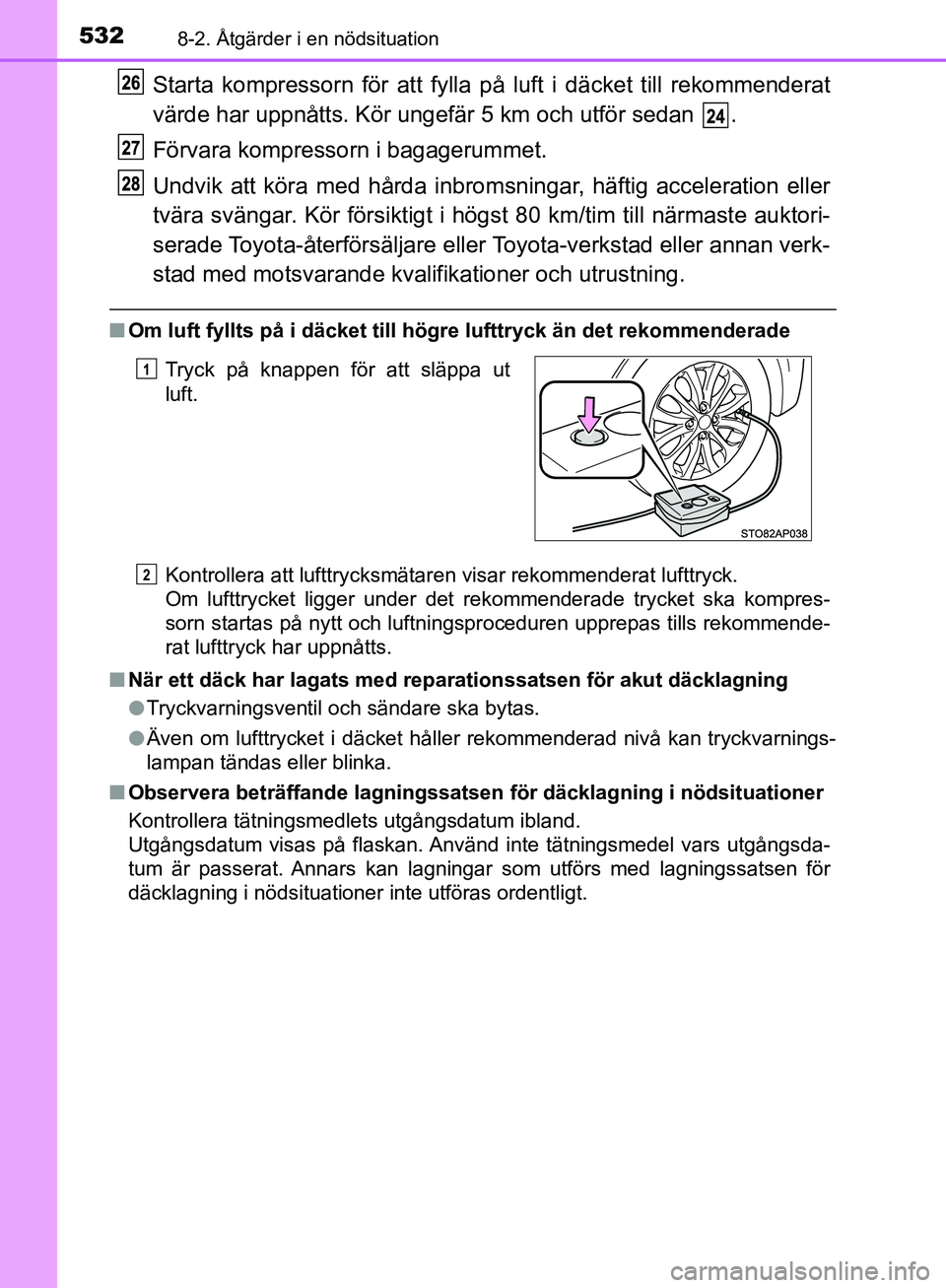 TOYOTA YARIS HATCHBACK 2019 Bruksanvisningar (in Swedish) 5328-2. Åtgärder i en nödsituation
OM52A54SE
Starta kompressorn för att fylla på luft i däcket till rekommenderat
värde har uppnåtts. Kör ungefär 5 km och utför sedan .
Förvara kompressor TOYOTA YARIS HATCHBACK 2019 Bruksanvisningar (in Swedish) 5328-2. Åtgärder i en nödsituation
OM52A54SE
Starta kompressorn för att fylla på luft i däcket till rekommenderat
värde har uppnåtts. Kör ungefär 5 km och utför sedan .
Förvara kompressor