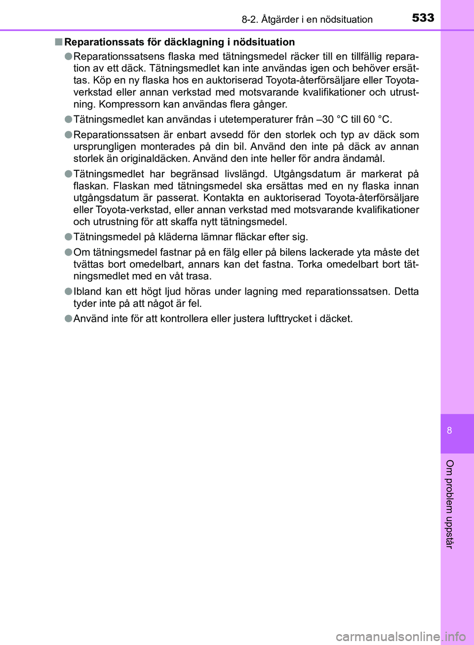 TOYOTA YARIS HATCHBACK 2019 Bruksanvisningar (in Swedish) 5338-2. Åtgärder i en nödsituation
8
Om problem uppstår
OM52A54SEn
Reparationssats för däcklagning i nödsituation
lReparationssatsens flaska med tätningsmedel räcker till en tillfällig repar TOYOTA YARIS HATCHBACK 2019 Bruksanvisningar (in Swedish) 5338-2. Åtgärder i en nödsituation
8
Om problem uppstår
OM52A54SEn
Reparationssats för däcklagning i nödsituation
lReparationssatsens flaska med tätningsmedel räcker till en tillfällig repar