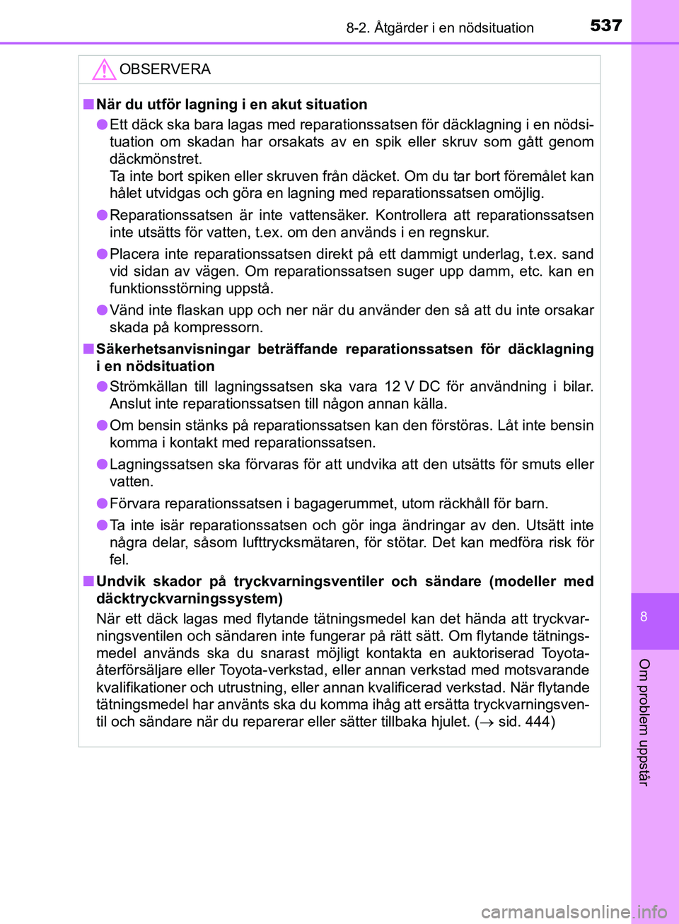 TOYOTA YARIS HATCHBACK 2019 Bruksanvisningar (in Swedish) 5378-2. Åtgärder i en nödsituation
8
Om problem uppstår
OM52A54SE
OBSERVERA
nNär du utför lagning i en akut situation
l Ett däck ska bara lagas med reparationssatsen för däcklagning i\
en nà TOYOTA YARIS HATCHBACK 2019 Bruksanvisningar (in Swedish) 5378-2. Åtgärder i en nödsituation
8
Om problem uppstår
OM52A54SE
OBSERVERA
nNär du utför lagning i en akut situation
l Ett däck ska bara lagas med reparationssatsen för däcklagning i\
en nÃ