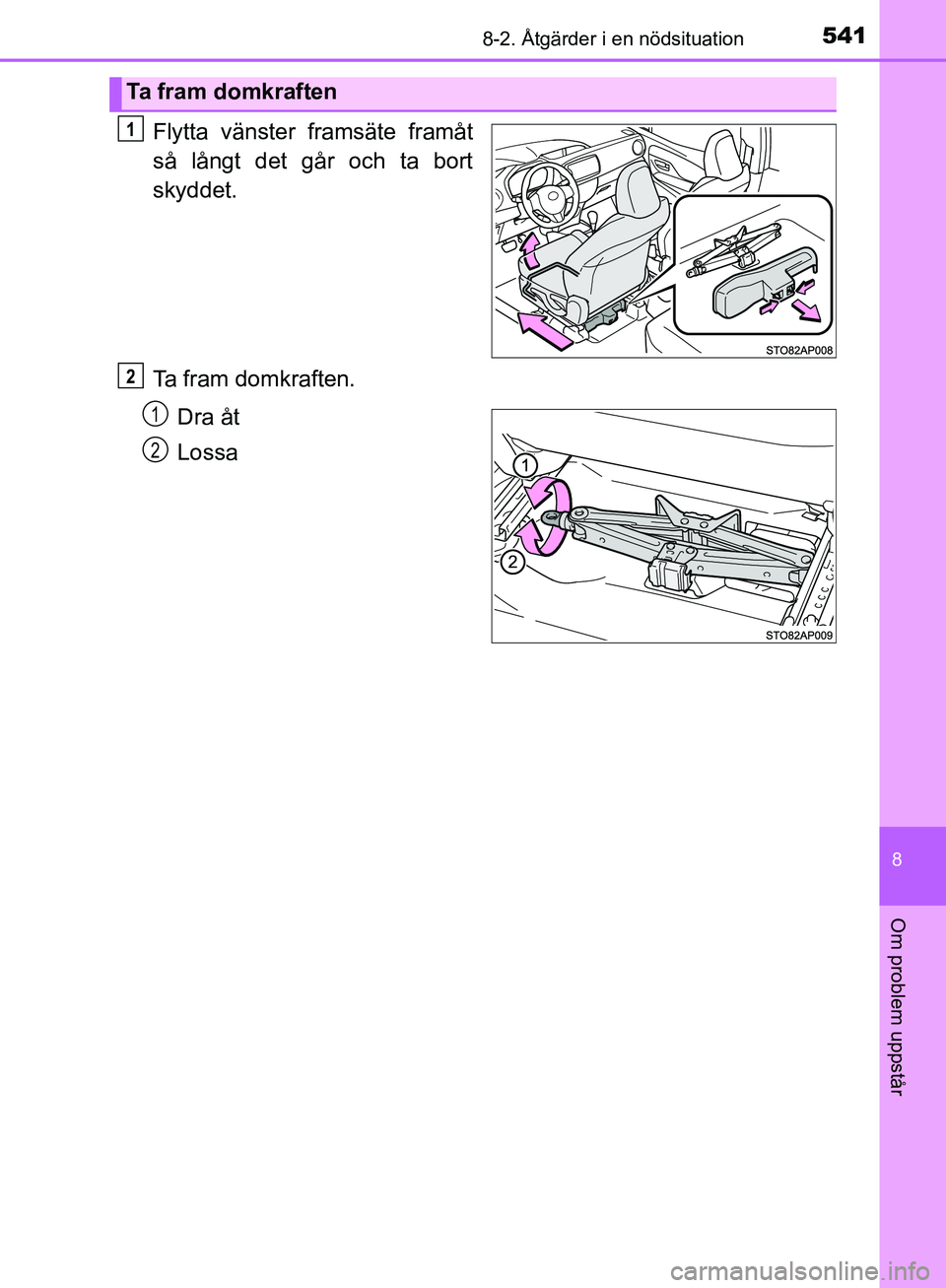 TOYOTA YARIS HATCHBACK 2019 Bruksanvisningar (in Swedish) 5418-2. Åtgärder i en nödsituation
8
Om problem uppstår
OM52A54SE
Flytta vänster framsäte framåt
så långt det går och ta bort
skyddet.
Ta fram domkraften.Dra åt
Lossa
Ta fram domkraften
1
2 TOYOTA YARIS HATCHBACK 2019 Bruksanvisningar (in Swedish) 5418-2. Åtgärder i en nödsituation
8
Om problem uppstår
OM52A54SE
Flytta vänster framsäte framåt
så långt det går och ta bort
skyddet.
Ta fram domkraften.Dra åt
Lossa
Ta fram domkraften
1
2