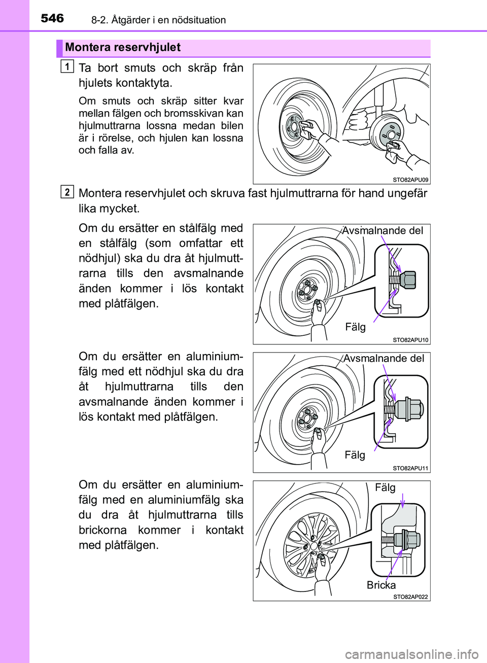 TOYOTA YARIS HATCHBACK 2019 Bruksanvisningar (in Swedish) 5468-2. Åtgärder i en nödsituation
OM52A54SE
Ta bort smuts och skräp från
hjulets kontaktyta.
Om smuts och skräp sitter kvar
mellan fälgen och bromsskivan kan
hjulmuttrarna lossna medan bilen
TOYOTA YARIS HATCHBACK 2019 Bruksanvisningar (in Swedish) 5468-2. Åtgärder i en nödsituation
OM52A54SE
Ta bort smuts och skräp från
hjulets kontaktyta.
Om smuts och skräp sitter kvar
mellan fälgen och bromsskivan kan
hjulmuttrarna lossna medan bilen