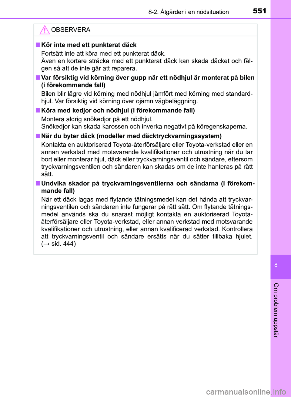 TOYOTA YARIS HATCHBACK 2019 Bruksanvisningar (in Swedish) 5518-2. Åtgärder i en nödsituation
8
Om problem uppstår
OM52A54SE
OBSERVERA
nKör inte med ett punkterat däck
Fortsätt inte att köra med ett punkterat däck.
Även en kortare sträcka med ett p TOYOTA YARIS HATCHBACK 2019 Bruksanvisningar (in Swedish) 5518-2. Åtgärder i en nödsituation
8
Om problem uppstår
OM52A54SE
OBSERVERA
nKör inte med ett punkterat däck
Fortsätt inte att köra med ett punkterat däck.
Även en kortare sträcka med ett p
