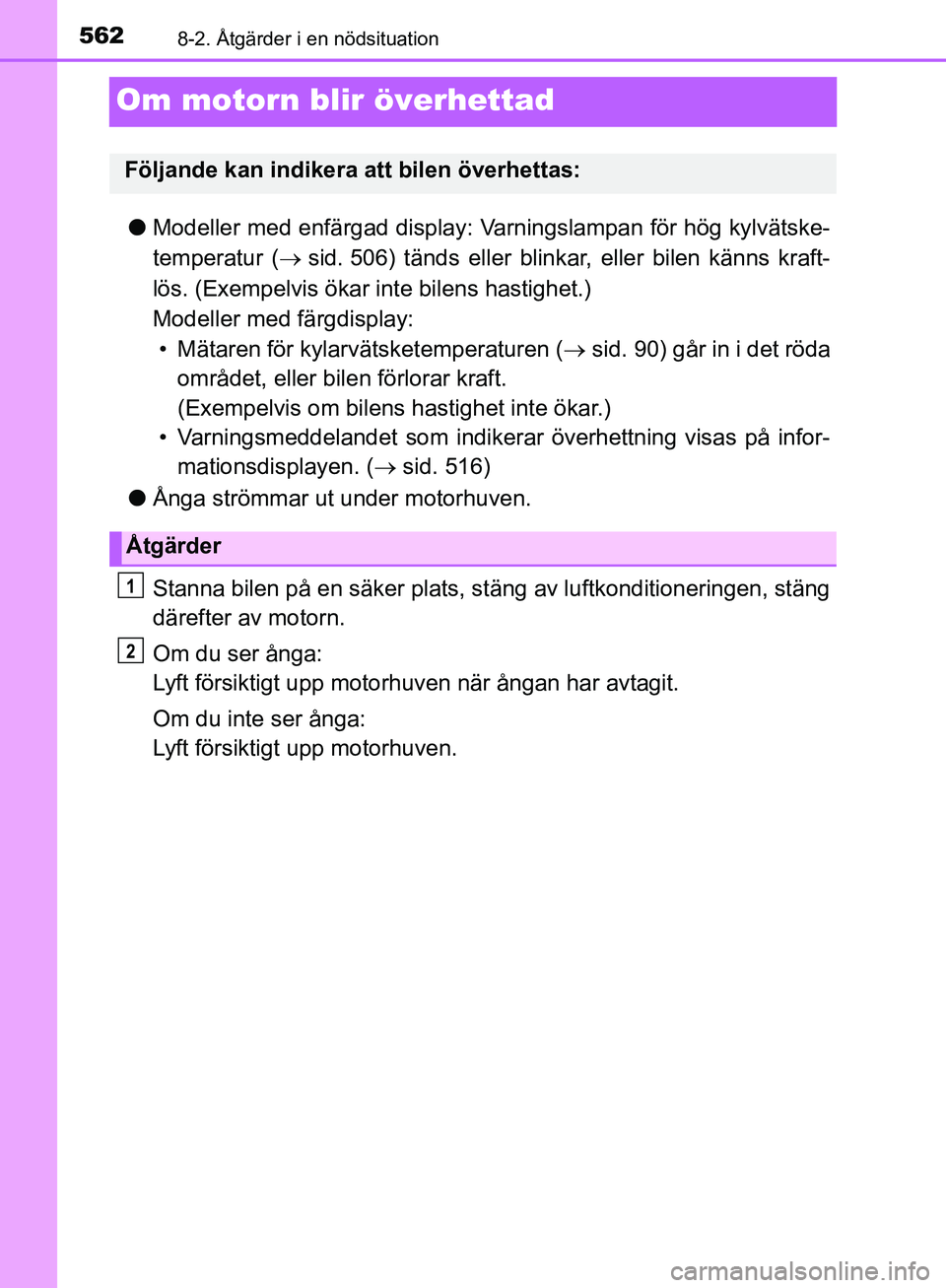 TOYOTA YARIS HATCHBACK 2019 Bruksanvisningar (in Swedish) 5628-2. Åtgärder i en nödsituation
OM52A54SE
Om motorn blir överhettad
lModeller med enfärgad display: Varningslampan för hög kylvätske-
temperatur ( sid. 506) tänds eller blinka r, elle TOYOTA YARIS HATCHBACK 2019 Bruksanvisningar (in Swedish) 5628-2. Åtgärder i en nödsituation
OM52A54SE
Om motorn blir överhettad
lModeller med enfärgad display: Varningslampan för hög kylvätske-
temperatur ( sid. 506) tänds eller blinka r, elle