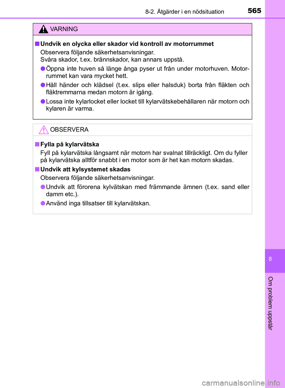 TOYOTA YARIS HATCHBACK 2019 Bruksanvisningar (in Swedish) 5658-2. Åtgärder i en nödsituation
8
Om problem uppstår
OM52A54SE
VA R N I N G
nUndvik en olycka eller skador vid kontroll av motorrummet
Observera följande säkerhetsanvisningar.
Svåra skador, TOYOTA YARIS HATCHBACK 2019 Bruksanvisningar (in Swedish) 5658-2. Åtgärder i en nödsituation
8
Om problem uppstår
OM52A54SE
VA R N I N G
nUndvik en olycka eller skador vid kontroll av motorrummet
Observera följande säkerhetsanvisningar.
Svåra skador,