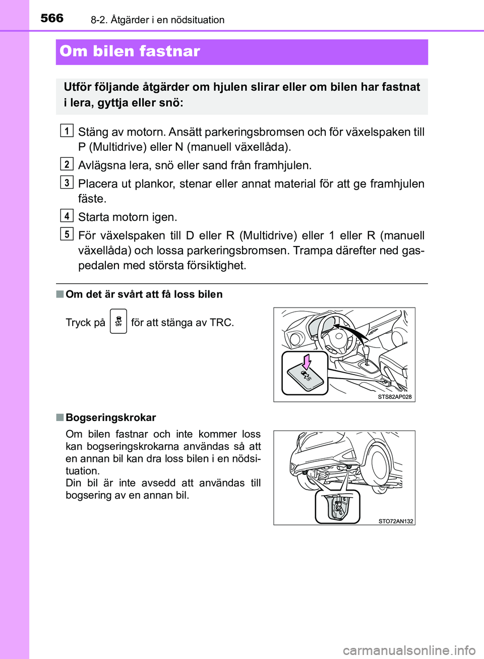 TOYOTA YARIS HATCHBACK 2019 Bruksanvisningar (in Swedish) 5668-2. Åtgärder i en nödsituation
OM52A54SE
Om bilen fastnar
Stäng av motorn. Ansätt parkeringsbromsen och för växelspaken till
P (Multidrive) eller N (manuell växellåda).
Avlägsna lera, sn TOYOTA YARIS HATCHBACK 2019 Bruksanvisningar (in Swedish) 5668-2. Åtgärder i en nödsituation
OM52A54SE
Om bilen fastnar
Stäng av motorn. Ansätt parkeringsbromsen och för växelspaken till
P (Multidrive) eller N (manuell växellåda).
Avlägsna lera, sn