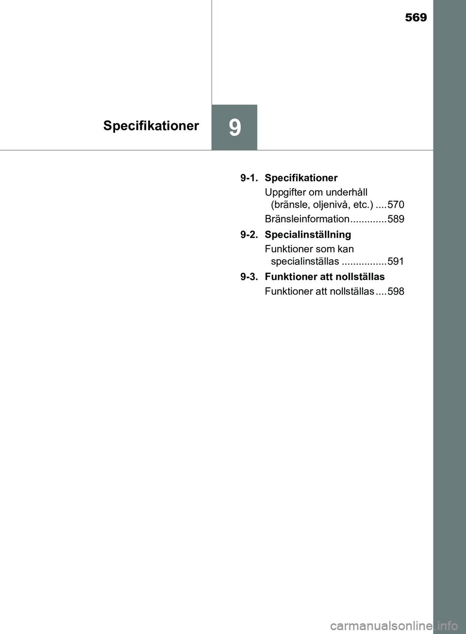 TOYOTA YARIS HATCHBACK 2019 Bruksanvisningar (in Swedish) 569
9Specifikationer
OM52A54SE9-1. Specifikationer
Uppgifter om underhåll (bränsle, oljenivå, etc.) .... 570
Bränsleinformation ............. 589
9-2. Specialinställning Funktioner som kan specia TOYOTA YARIS HATCHBACK 2019 Bruksanvisningar (in Swedish) 569
9Specifikationer
OM52A54SE9-1. Specifikationer
Uppgifter om underhåll (bränsle, oljenivå, etc.) .... 570
Bränsleinformation ............. 589
9-2. Specialinställning Funktioner som kan specia