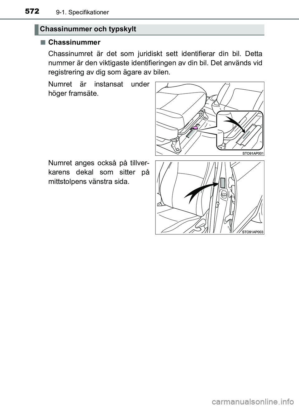 TOYOTA YARIS HATCHBACK 2019 Bruksanvisningar (in Swedish) 5729-1. Specifikationer
OM52A54SEn
Chassinummer
Chassinumret är det som juridiskt
sett identifierar din bil. Detta
nummer är den viktigaste identifie ringen av din bil. Det används vid
registrerin TOYOTA YARIS HATCHBACK 2019 Bruksanvisningar (in Swedish) 5729-1. Specifikationer
OM52A54SEn
Chassinummer
Chassinumret är det som juridiskt
sett identifierar din bil. Detta
nummer är den viktigaste identifie ringen av din bil. Det används vid
registrerin