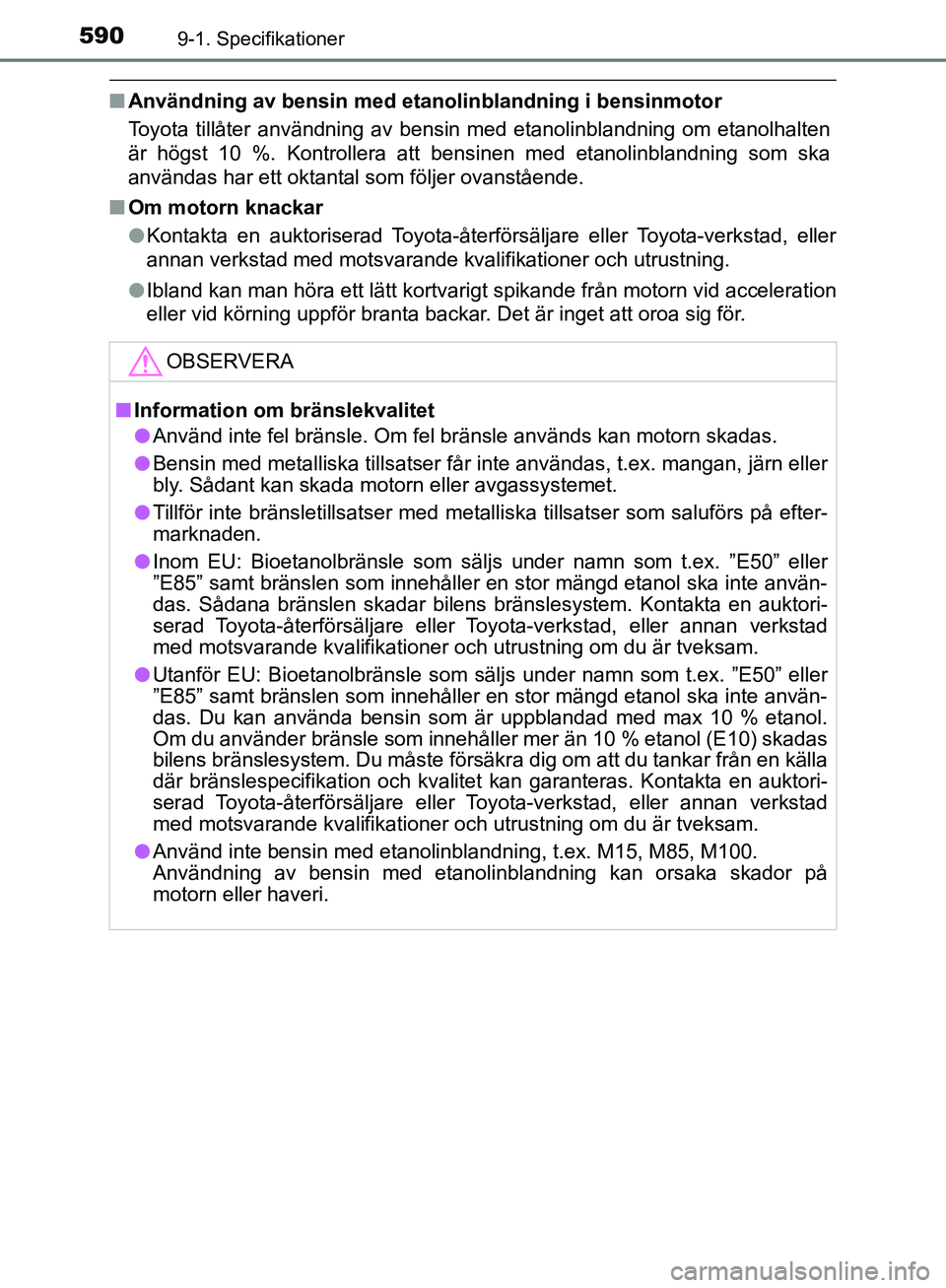 TOYOTA YARIS HATCHBACK 2019 Bruksanvisningar (in Swedish) 5909-1. Specifikationer
OM52A54SE
nAnvändning av bensin med etan olinblandning i bensinmotor
Toyota tillåter användning av bensin med etanolinblandning om etanolhalten
är högst 10 %. Kontrollera TOYOTA YARIS HATCHBACK 2019 Bruksanvisningar (in Swedish) 5909-1. Specifikationer
OM52A54SE
nAnvändning av bensin med etan olinblandning i bensinmotor
Toyota tillåter användning av bensin med etanolinblandning om etanolhalten
är högst 10 %. Kontrollera