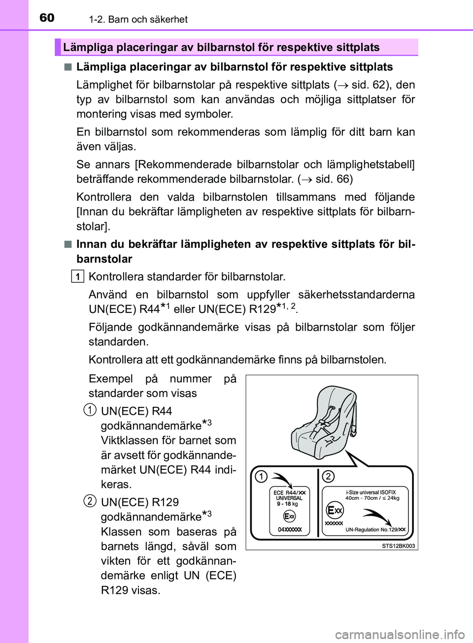 TOYOTA YARIS HATCHBACK 2019 Bruksanvisningar (in Swedish) 601-2. Barn och säkerhet
OM52A54SEn
Lämpliga placeringar av bilbar
nstol för respektive sittplats
Lämplighet för bilbarnstola r på respektive sittplats ( sid. 62), den
typ av bilbarnstol som TOYOTA YARIS HATCHBACK 2019 Bruksanvisningar (in Swedish) 601-2. Barn och säkerhet
OM52A54SEn
Lämpliga placeringar av bilbar
nstol för respektive sittplats
Lämplighet för bilbarnstola r på respektive sittplats ( sid. 62), den
typ av bilbarnstol som