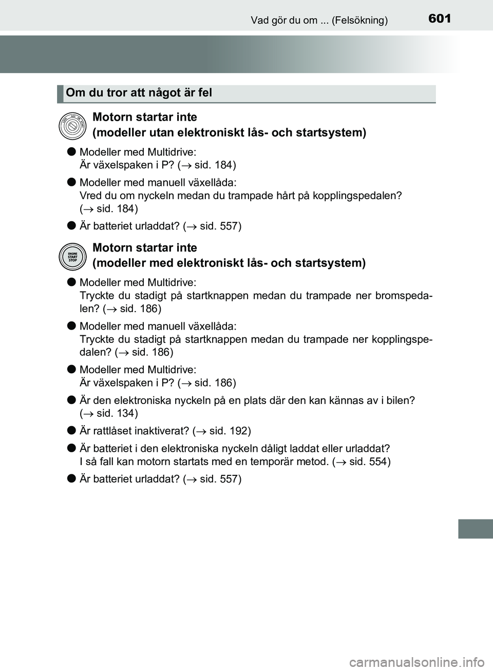 TOYOTA YARIS HATCHBACK 2019 Bruksanvisningar (in Swedish) 601Vad gör du om ... (Felsökning)
OM52A54SE
lModeller med Multidrive:
Är växelspaken i P? ( sid. 184)
lModeller med manuell växellåda:
Vred du om nyckeln medan du trampade hårt på kopplin TOYOTA YARIS HATCHBACK 2019 Bruksanvisningar (in Swedish) 601Vad gör du om ... (Felsökning)
OM52A54SE
lModeller med Multidrive:
Är växelspaken i P? ( sid. 184)
lModeller med manuell växellåda:
Vred du om nyckeln medan du trampade hårt på kopplin