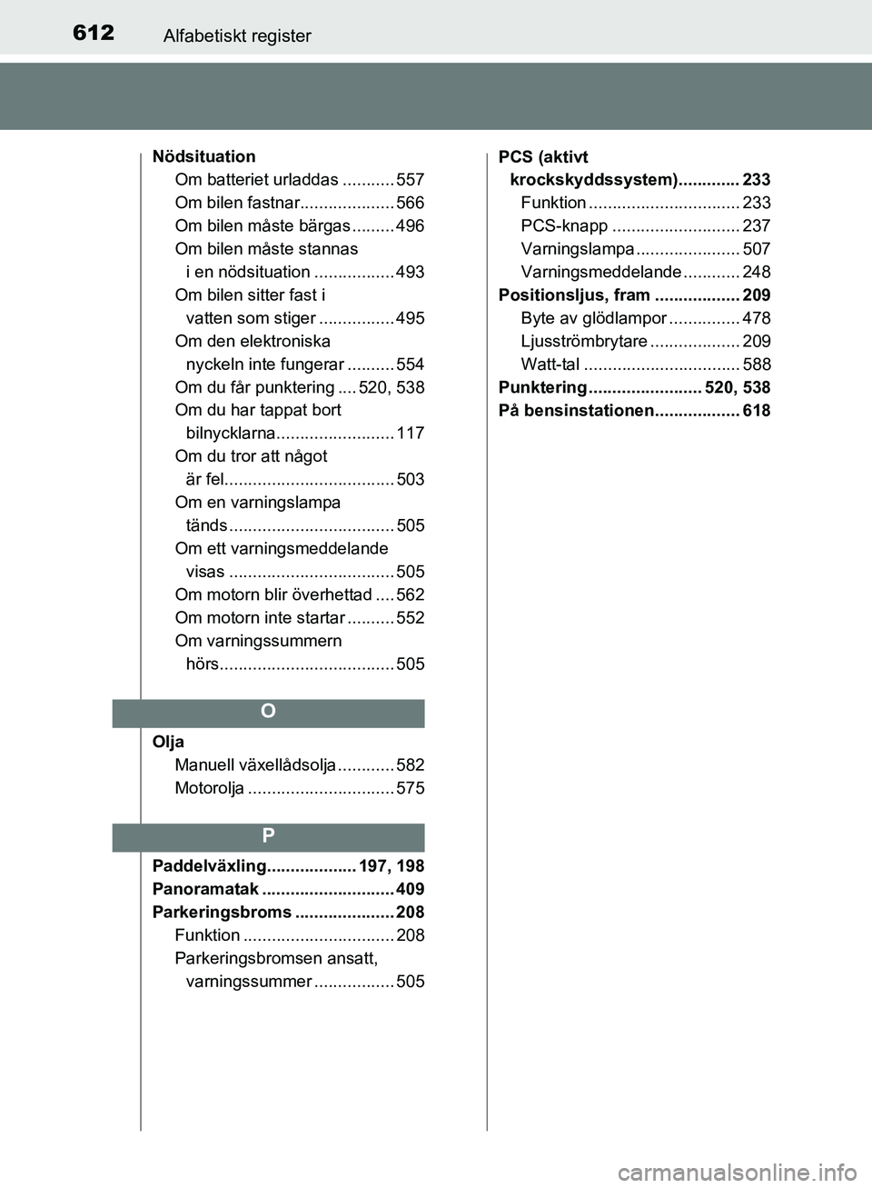 TOYOTA YARIS HATCHBACK 2019  Bruksanvisningar (in Swedish) 612Alfabetiskt register
OM52A54SE
NödsituationOm batteriet urladdas ........... 557
Om bilen fastnar.................... 566
Om bilen måste bärgas ......... 496
Om bilen måste stannas 
i en nödsi