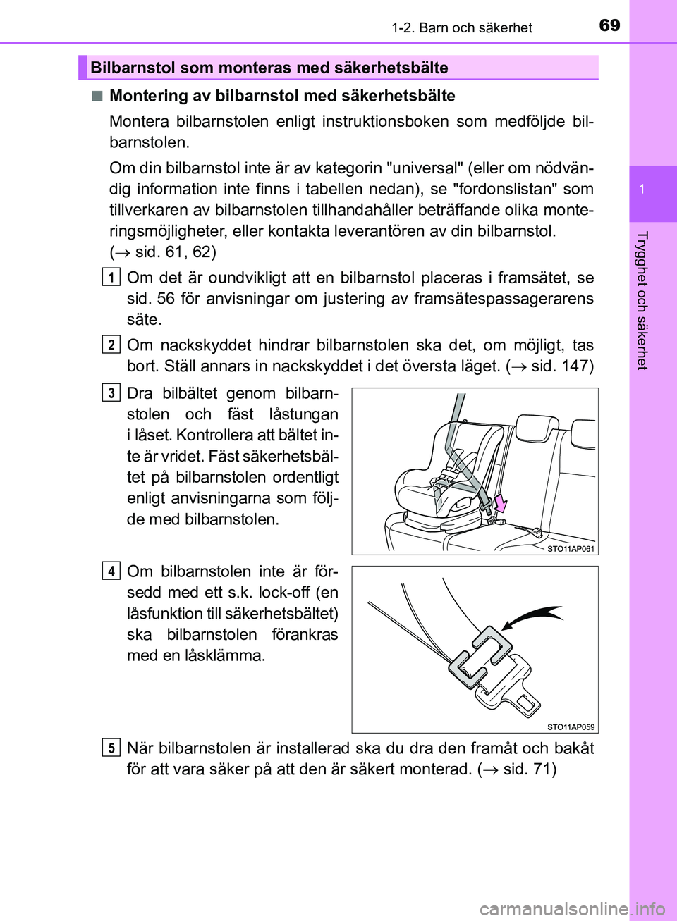 TOYOTA YARIS HATCHBACK 2019 Bruksanvisningar (in Swedish) 691-2. Barn och säkerhet
1
Trygghet och säkerhet
OM52A54SEn
Montering av bilbarnstol med säkerhetsbälte
Montera bilbarnstolen enligt inst
ruktionsboken som medföljde bil-
barnstolen.
Om din bilba TOYOTA YARIS HATCHBACK 2019 Bruksanvisningar (in Swedish) 691-2. Barn och säkerhet
1
Trygghet och säkerhet
OM52A54SEn
Montering av bilbarnstol med säkerhetsbälte
Montera bilbarnstolen enligt inst
ruktionsboken som medföljde bil-
barnstolen.
Om din bilba