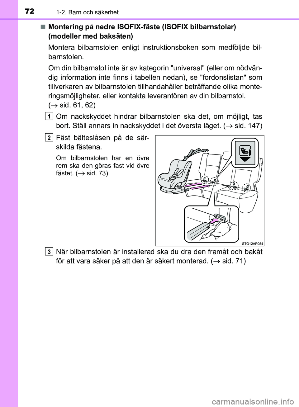 TOYOTA YARIS HATCHBACK 2019  Bruksanvisningar (in Swedish) 721-2. Barn och säkerhet
OM52A54SEn
Montering på nedre ISOFIX-f
äste (ISOFIX bilbarnstolar) 
(modeller med baksäten)
Montera bilbarnstolen enligt inst ruktionsboken som medföljde bil-
barnstolen.