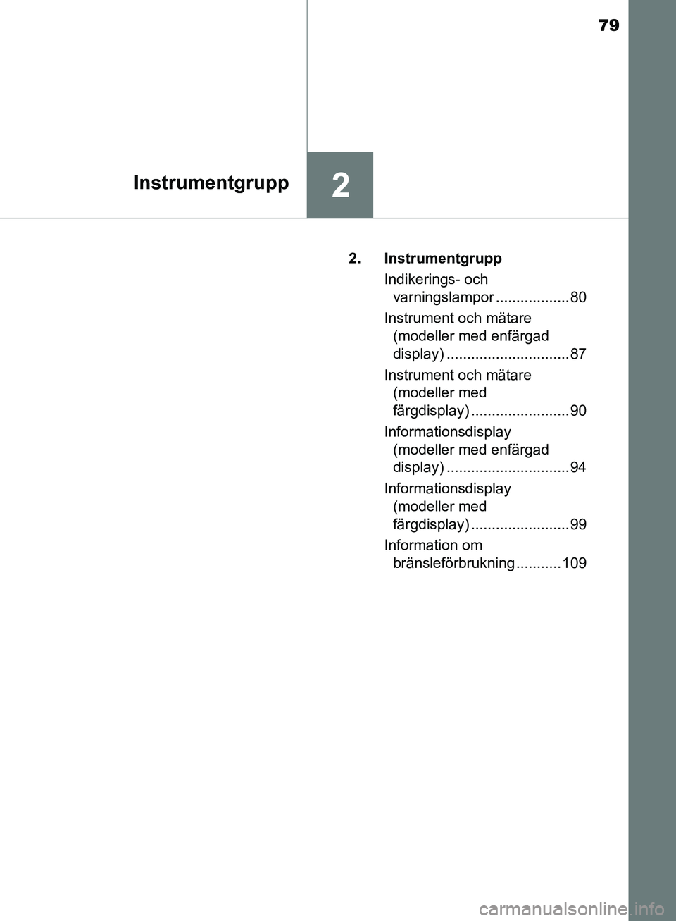 TOYOTA YARIS HATCHBACK 2019  Bruksanvisningar (in Swedish) 79
2Instrumentgrupp
OM52A54SE2. Instrumentgrupp
Indikerings- och varningslampor .................. 80
Instrument och mätare  (modeller med enfärgad 
display) .............................. 87
Instru