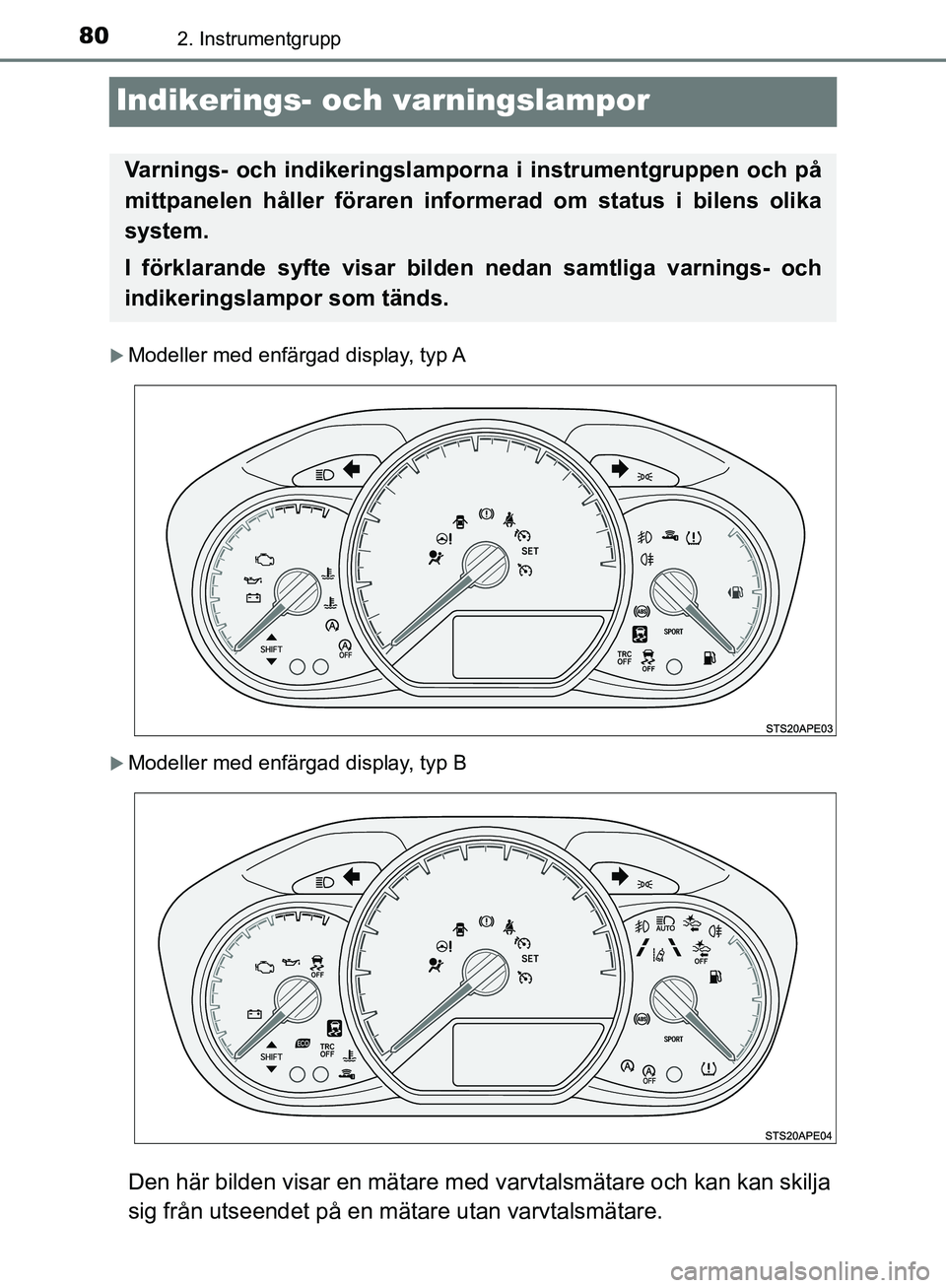 TOYOTA YARIS HATCHBACK 2019  Bruksanvisningar (in Swedish) 802. Instrumentgrupp
OM52A54SE
Indikerings- och varningslampor
Modeller med enfärgad display, typ A
Modeller med enfärgad display, typ B
Den här bilden visar en mätare m ed varvtalsmätare o