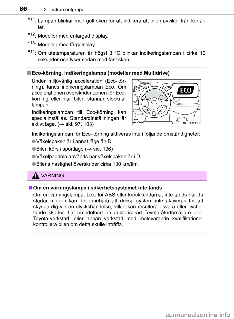 TOYOTA YARIS HATCHBACK 2019  Bruksanvisningar (in Swedish) 862. Instrumentgrupp
OM52A54SE
*11: Lampan blinkar med gult sken för att indikera att bilen avviker från körfäl-tet.
*12: Modeller med enfärgad display.
*13: Modeller med färgdisplay.
*14: Om ut