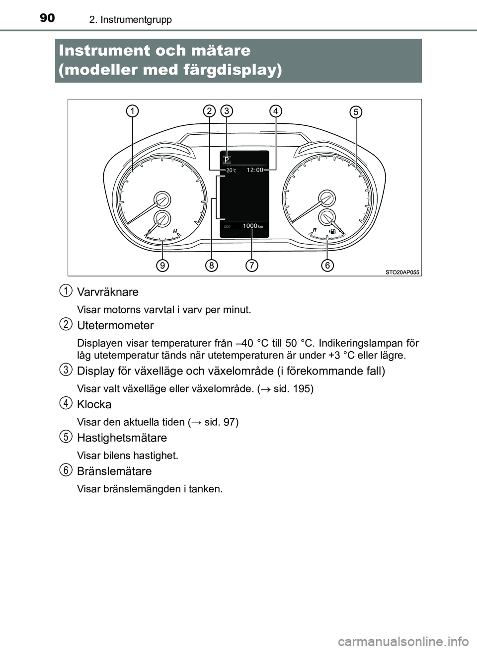 TOYOTA YARIS HATCHBACK 2019  Bruksanvisningar (in Swedish) 902. Instrumentgrupp
OM52A54SE
Instrument och mätare 
(modeller med färgdisplay)
Varvräknare
Visar motorns varvtal i varv per minut.
Utetermometer
Displayen visar temperaturer från –40 °C till 