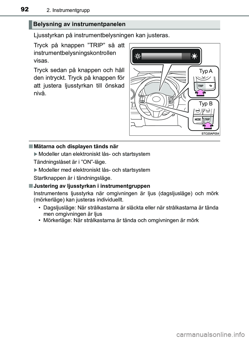 TOYOTA YARIS HATCHBACK 2019 Bruksanvisningar (in Swedish) 922. Instrumentgrupp
OM52A54SE
Ljusstyrkan på instrumentbelysningen kan justeras.
Tryck på knappen ”TRIP” så att
instrumentbelysningskontrollen
visas.
Tryck sedan på knappen och håll
den intr TOYOTA YARIS HATCHBACK 2019 Bruksanvisningar (in Swedish) 922. Instrumentgrupp
OM52A54SE
Ljusstyrkan på instrumentbelysningen kan justeras.
Tryck på knappen ”TRIP” så att
instrumentbelysningskontrollen
visas.
Tryck sedan på knappen och håll
den intr