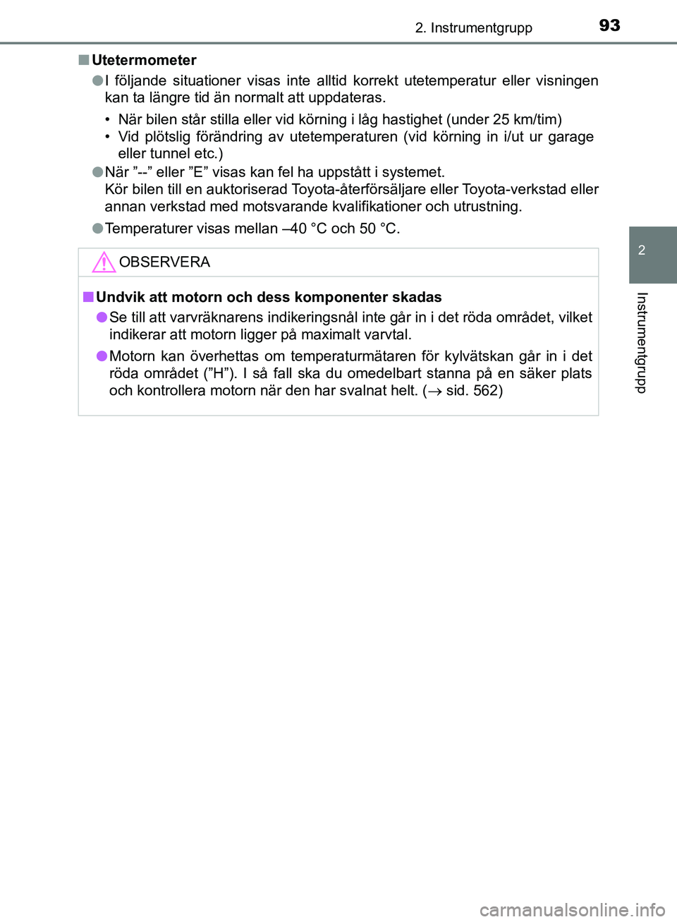TOYOTA YARIS HATCHBACK 2019 Bruksanvisningar (in Swedish) 932. Instrumentgrupp
2
Instrumentgrupp
OM52A54SEn
Utetermometer
lI följande situationer visas inte alltid korrekt utetemperatur eller visningen
kan ta längre tid än normalt att uppdateras.
• När TOYOTA YARIS HATCHBACK 2019 Bruksanvisningar (in Swedish) 932. Instrumentgrupp
2
Instrumentgrupp
OM52A54SEn
Utetermometer
lI följande situationer visas inte alltid korrekt utetemperatur eller visningen
kan ta längre tid än normalt att uppdateras.
• När