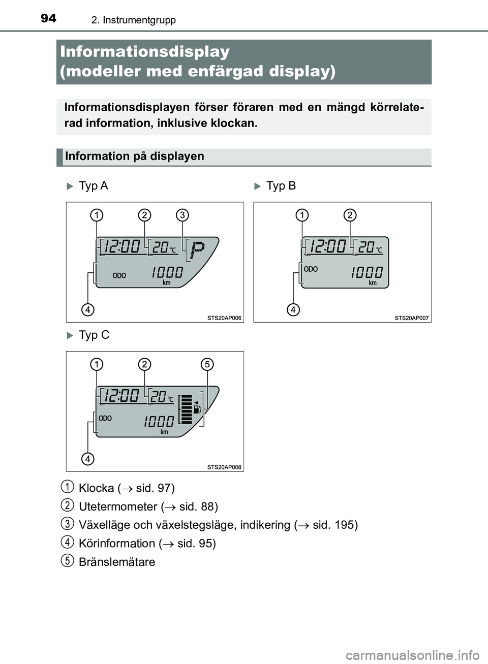 TOYOTA YARIS HATCHBACK 2019 Bruksanvisningar (in Swedish) 942. Instrumentgrupp
OM52A54SE
Informationsdisplay
(modeller med enfärgad display)
Klocka ( sid. 97)
Utetermometer ( sid. 88)
Växelläge och växelstegsläge, indikering ( sid. 195)
Kör TOYOTA YARIS HATCHBACK 2019 Bruksanvisningar (in Swedish) 942. Instrumentgrupp
OM52A54SE
Informationsdisplay
(modeller med enfärgad display)
Klocka ( sid. 97)
Utetermometer ( sid. 88)
Växelläge och växelstegsläge, indikering ( sid. 195)
Kör
