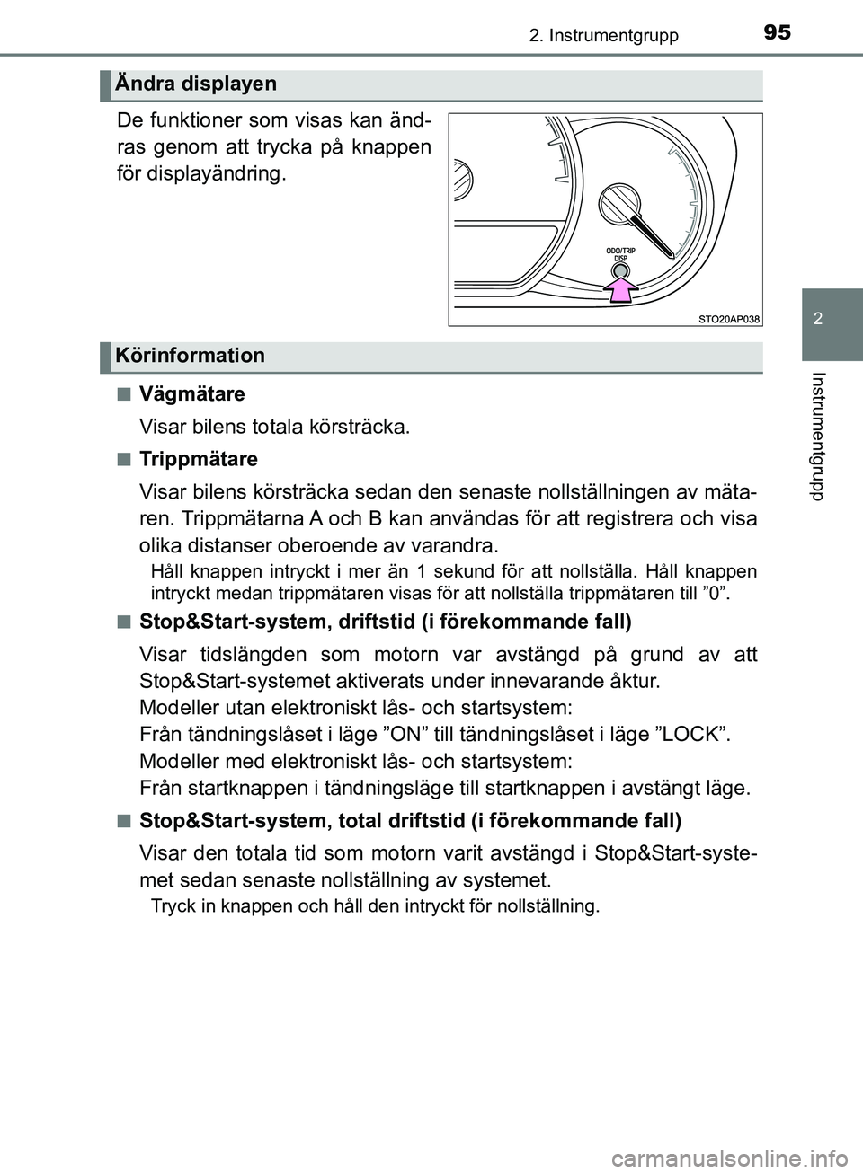 TOYOTA YARIS HATCHBACK 2019  Bruksanvisningar (in Swedish) 952. Instrumentgrupp
2
Instrumentgrupp
OM52A54SE.
De funktioner som visas kan änd-
ras genom att trycka på knappen
för displayändring.
nVägmätare
Visar bilens totala körsträcka.
nTrippmätare
