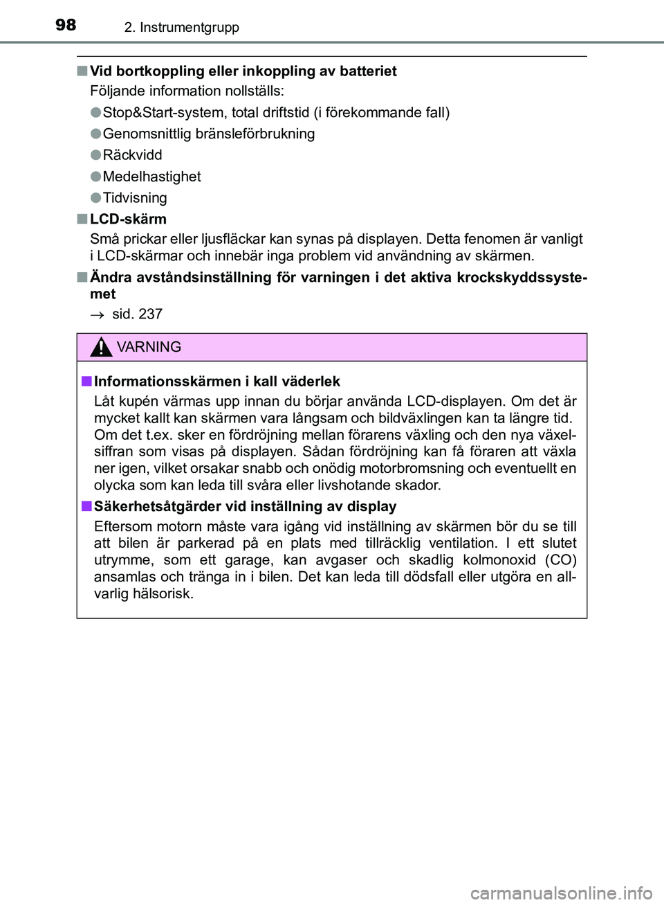 TOYOTA YARIS HATCHBACK 2019  Bruksanvisningar (in Swedish) 982. Instrumentgrupp
OM52A54SE
nVid bortkoppling eller inkoppling av batteriet
Följande information nollställs:
lStop&Start-system, total driftstid (i förekommande fall)
l Genomsnittlig bränslefö