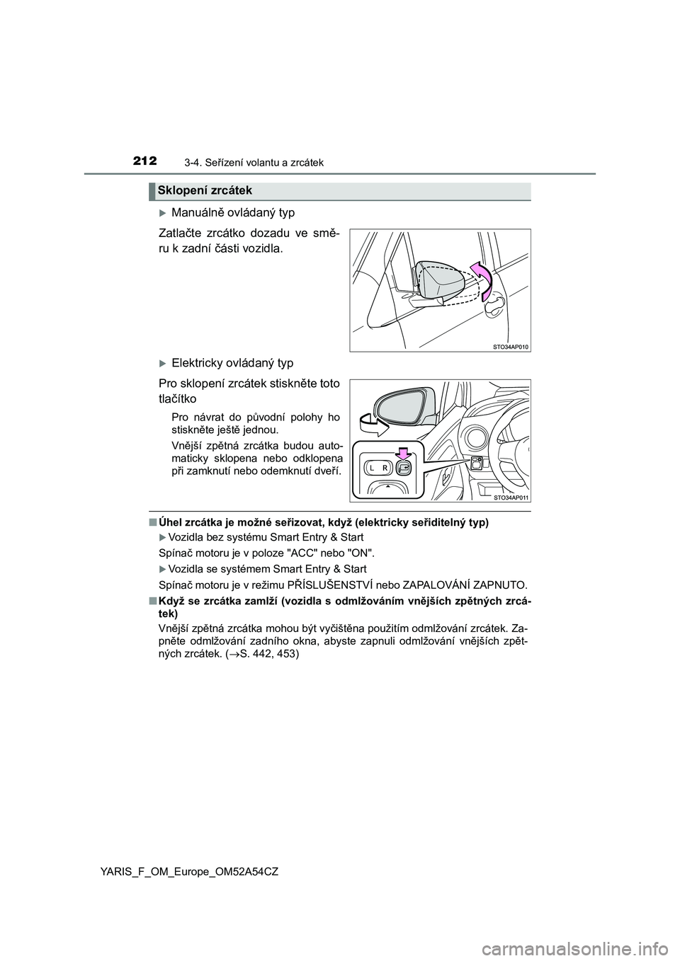 TOYOTA YARIS HATCHBACK 2019 Návod na použití (in Czech) 2123-4. Seřízení volantu a zrcátek
YARIS_F_OM_Europe_OM52A54CZ
Manuálně ovládaný typ
Zatlačte zrcátko dozadu ve smě-
ru k zadní části vozidla.
Elektricky ovládaný typ
Pro skl TOYOTA YARIS HATCHBACK 2019 Návod na použití (in Czech) 2123-4. Seřízení volantu a zrcátek
YARIS_F_OM_Europe_OM52A54CZ
Manuálně ovládaný typ
Zatlačte zrcátko dozadu ve smě-
ru k zadní části vozidla.
Elektricky ovládaný typ
Pro skl