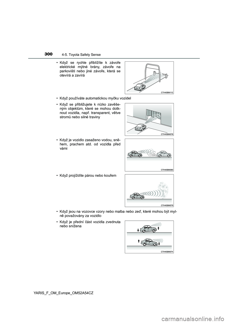 TOYOTA YARIS HATCHBACK 2019 Návod na použití (in Czech) 3004-5. Toyota Safety Sense
YARIS_F_OM_Europe_OM52A54CZ• Když používáte automatickou myčku vozidel
• Když jsou na vozovce vzory nebo malba nebo zeď, které mohou být myl-
ně považovány TOYOTA YARIS HATCHBACK 2019 Návod na použití (in Czech) 3004-5. Toyota Safety Sense
YARIS_F_OM_Europe_OM52A54CZ• Když používáte automatickou myčku vozidel
• Když jsou na vozovce vzory nebo malba nebo zeď, které mohou být myl-
ně považovány
