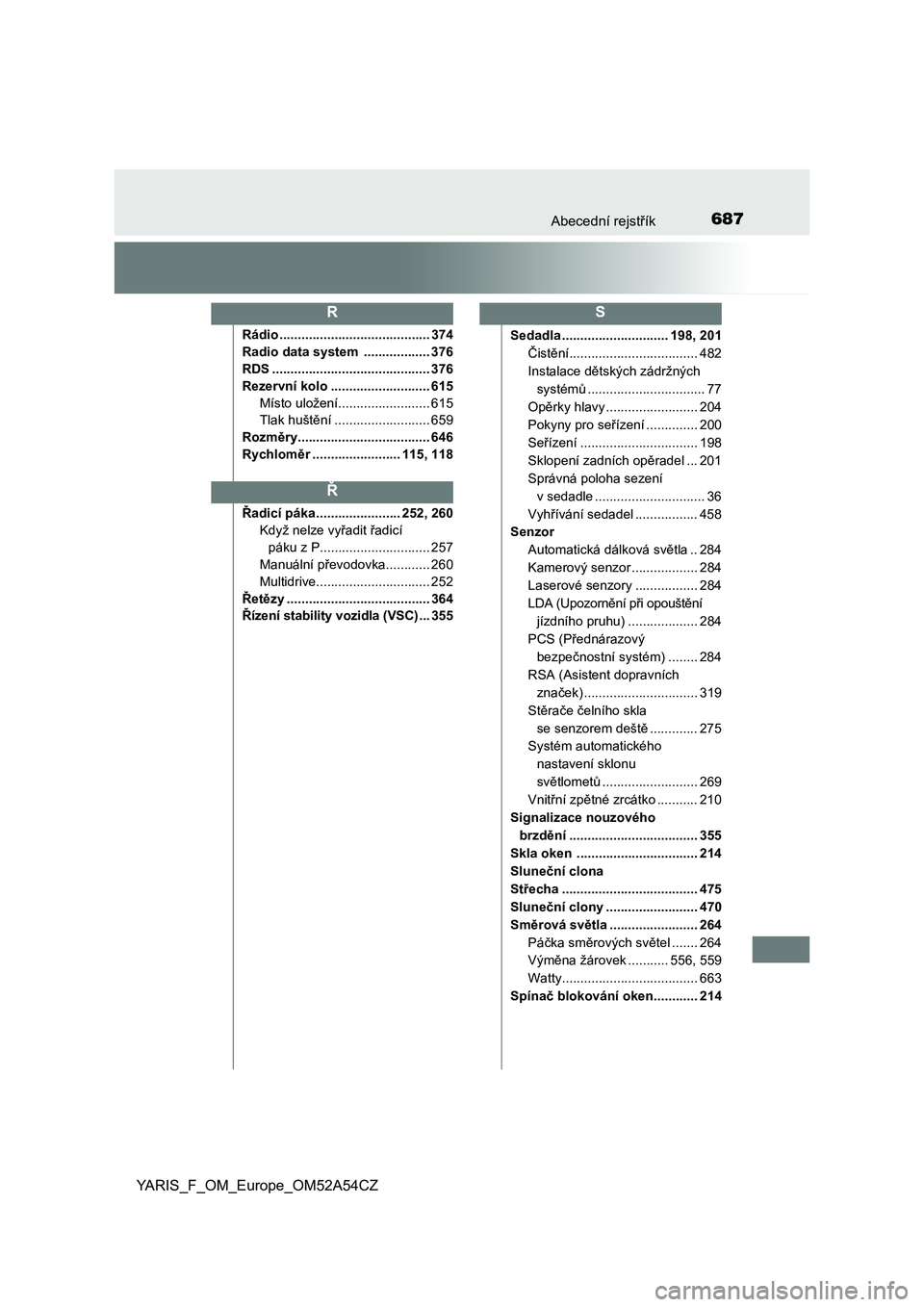TOYOTA YARIS HATCHBACK 2019  Návod na použití (in Czech) 687Abecední rejstřík
YARIS_F_OM_Europe_OM52A54CZ
Rádio ......................................... 374
Radio data system  .................. 376
RDS ........................................... 376
R