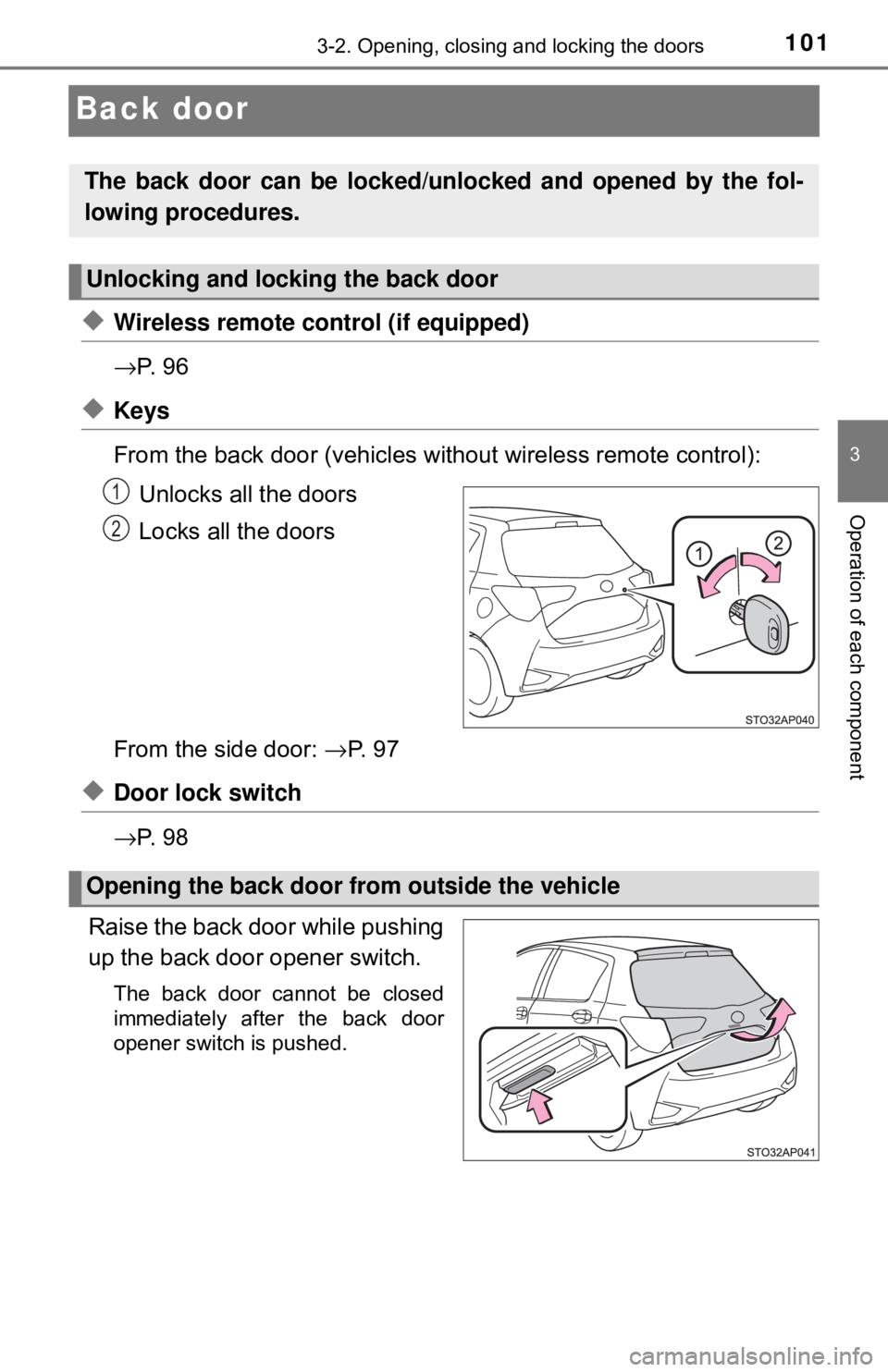 TOYOTA YARIS HATCHBACK 2018 Owners Manual 1013-2. Opening, closing and locking the doors
3
Operation of each component
Back door
◆Wireless remote control (if equipped)
→P. 9 6
◆Keys
From the back door (vehicles wit hout wireless remote TOYOTA YARIS HATCHBACK 2018 Owners Manual 1013-2. Opening, closing and locking the doors
3
Operation of each component
Back door
◆Wireless remote control (if equipped)
→P. 9 6
◆Keys
From the back door (vehicles wit hout wireless remote