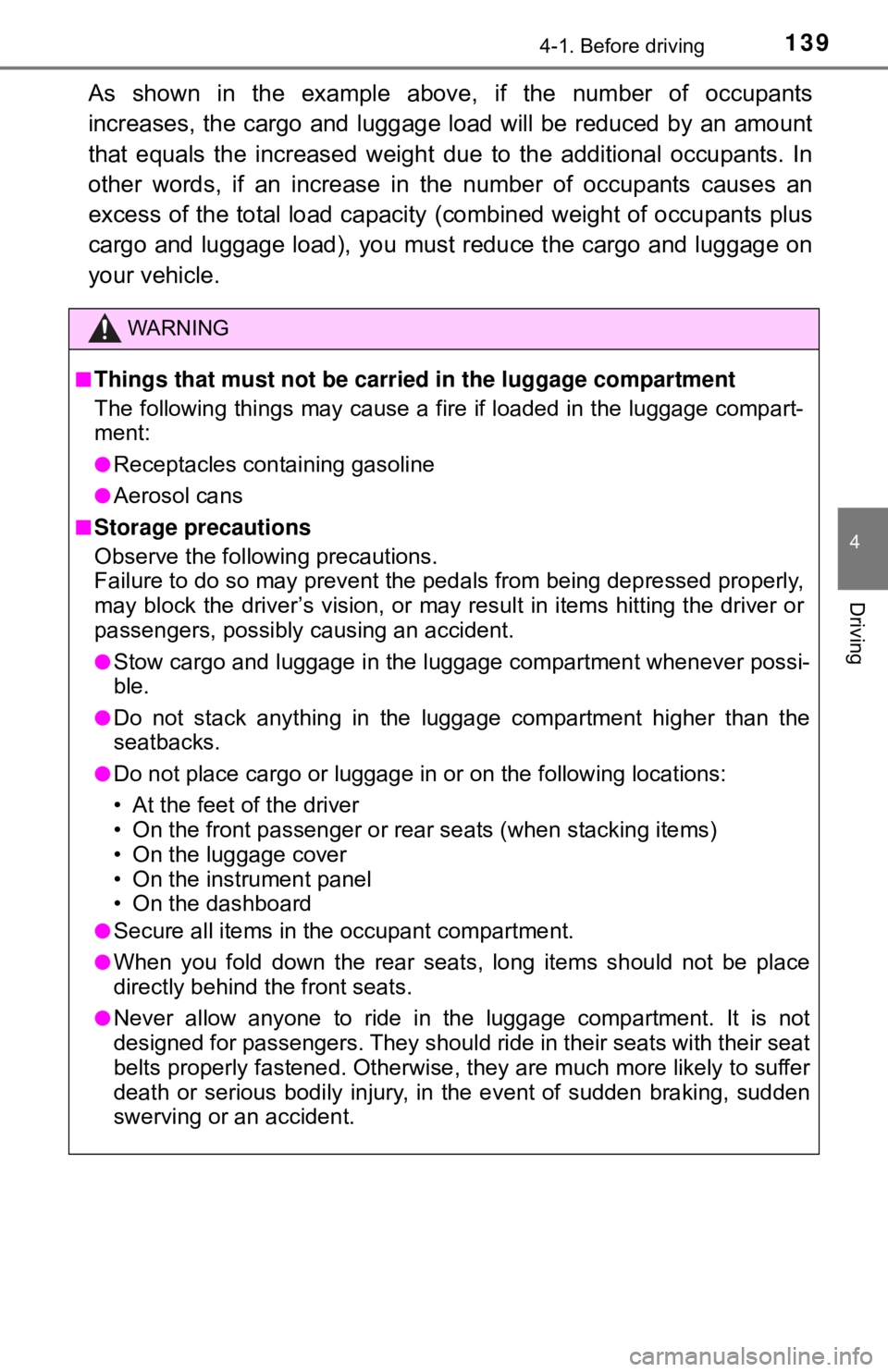 TOYOTA YARIS HATCHBACK 2018  Owners Manual 1394-1. Before driving
4
Driving
As shown in the example above, if the number of occupants
increases, the cargo and luggage load will be reduced by an amount
that equals the increased weight due to th