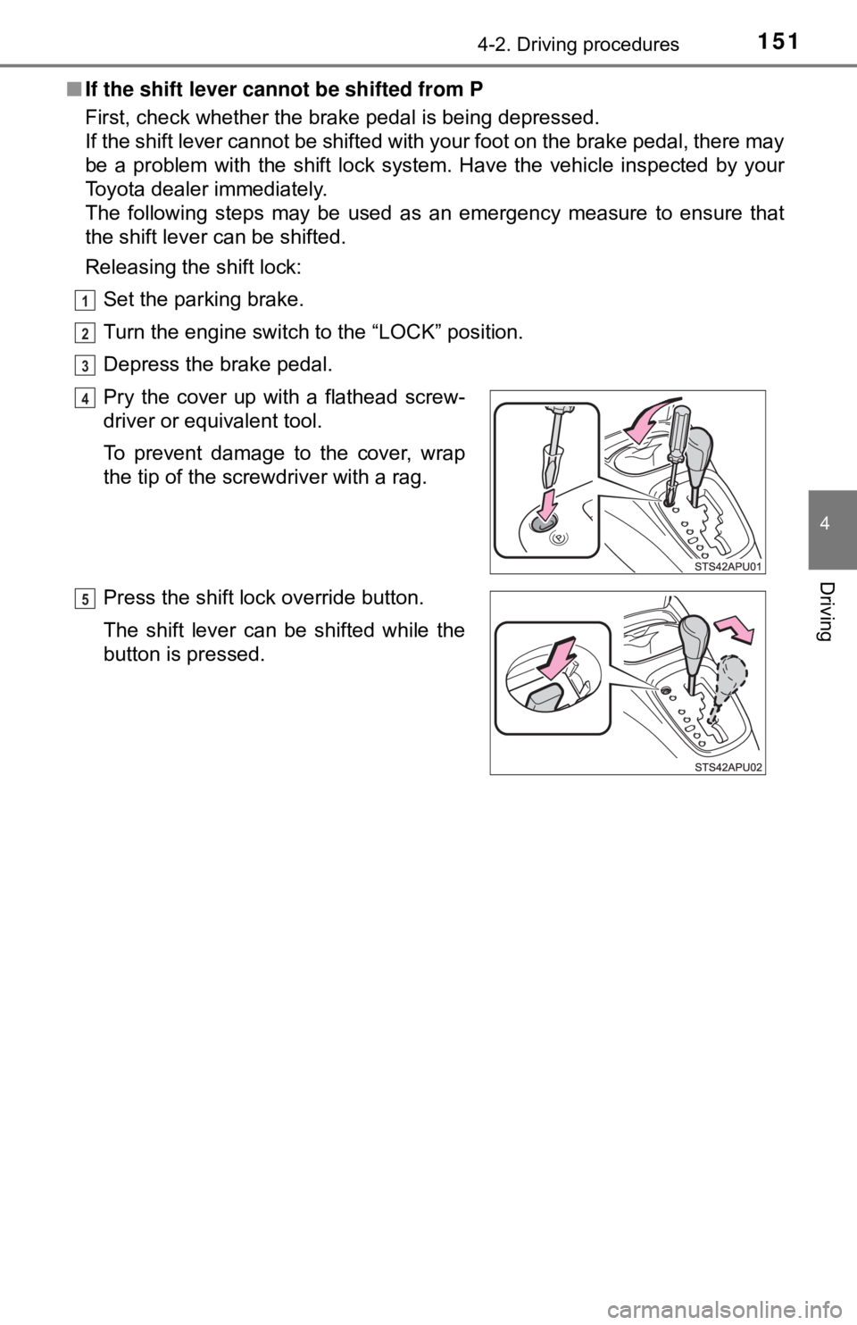 TOYOTA YARIS HATCHBACK 2018 Owners Manual 1514-2. Driving procedures
4
Driving
■If the shift lever canno t be shifted from P
First, check whether the brake pedal is being depressed.
If the shift lever cannot be shifted with your foot on th TOYOTA YARIS HATCHBACK 2018 Owners Manual 1514-2. Driving procedures
4
Driving
■If the shift lever canno t be shifted from P
First, check whether the brake pedal is being depressed.
If the shift lever cannot be shifted with your foot on th